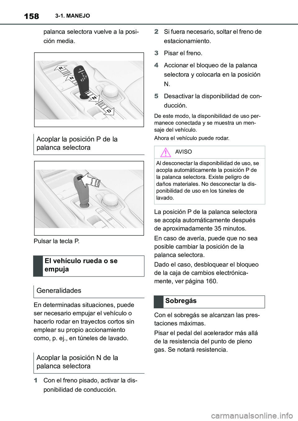 TOYOTA SUPRA 2022  Manuale de Empleo (in Spanish) 1583-1. MANEJO
palanca selectora vuelve a la posi-
ción media.
Pulsar la tecla P.
En determinadas situaciones, puede 
ser necesario empujar el vehículo o 
hacerlo rodar en trayectos cortos sin 
empl