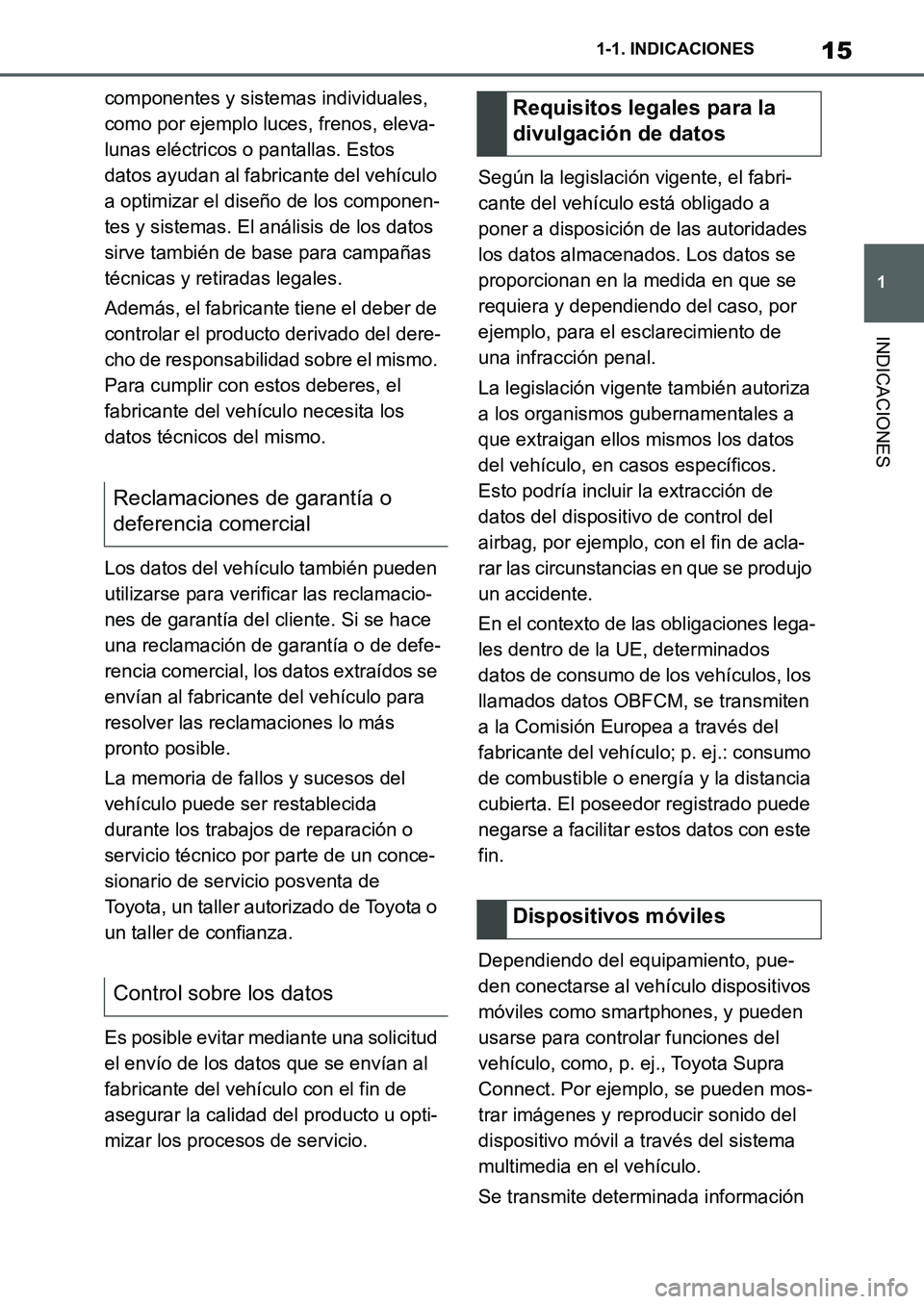 TOYOTA SUPRA 2022 Manuale de Empleo (in Spanish) 15
1 1-1. INDICACIONES
INDICACIONES
componentes y sistemas individuales,
como por ejemplo luces, frenos, eleva-
lunas eléctricos o pantallas. Estos
datos ayudan al fabricante del vehículo
a optim TOYOTA SUPRA 2022 Manuale de Empleo (in Spanish) 15
1 1-1. INDICACIONES
INDICACIONES
componentes y sistemas individuales,
como por ejemplo luces, frenos, eleva-
lunas eléctricos o pantallas. Estos
datos ayudan al fabricante del vehículo
a optim