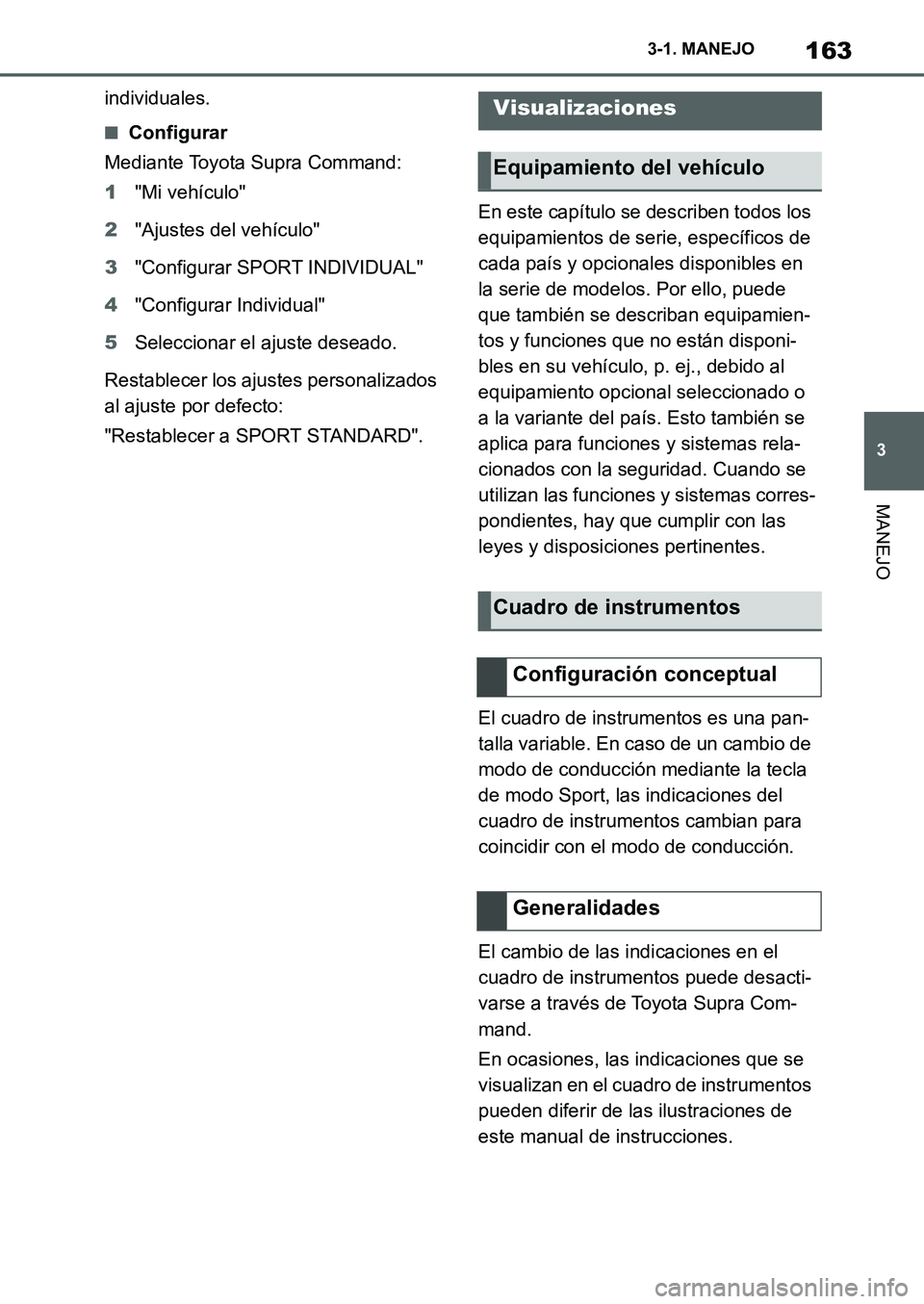 TOYOTA SUPRA 2022  Manuale de Empleo (in Spanish) 163
3 3-1. MANEJO
MANEJO
individuales.
■Configurar
Mediante Toyota Supra Command:
1"Mi vehículo"
2"Ajustes del vehículo"
3"Configurar SPORT INDIVIDUAL"
4"Configurar Individual"
5Seleccionar el aju