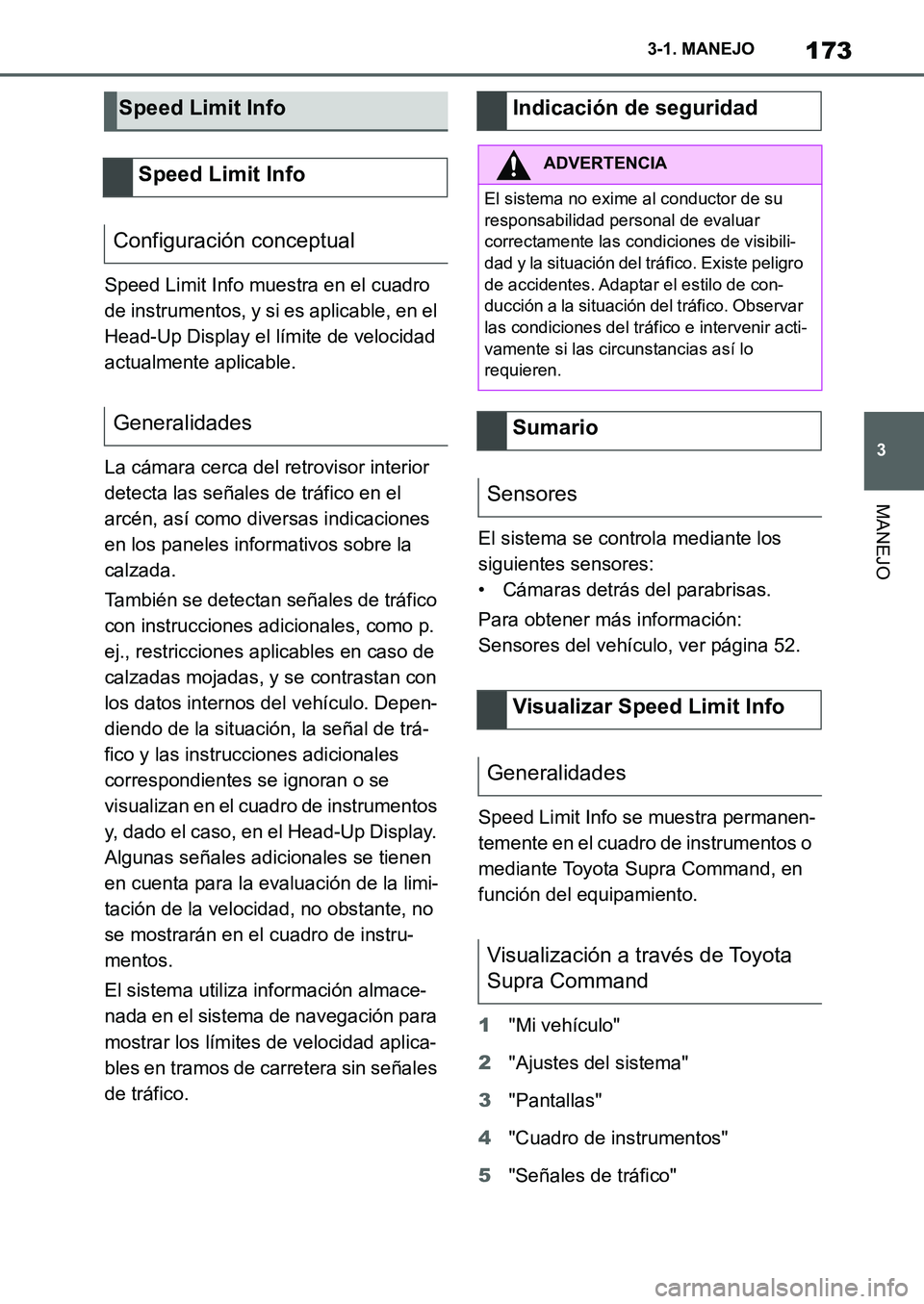 TOYOTA SUPRA 2022 Manuale de Empleo (in Spanish) 173
3 3-1. MANEJO
MANEJO
Speed Limit Info muestra en el cuadro
de instrumentos, y si es aplicable, en el
Head-Up Display el límite de velocidad
actualmente aplicable.
La cámara cerca del retrovis TOYOTA SUPRA 2022 Manuale de Empleo (in Spanish) 173
3 3-1. MANEJO
MANEJO
Speed Limit Info muestra en el cuadro
de instrumentos, y si es aplicable, en el
Head-Up Display el límite de velocidad
actualmente aplicable.
La cámara cerca del retrovis