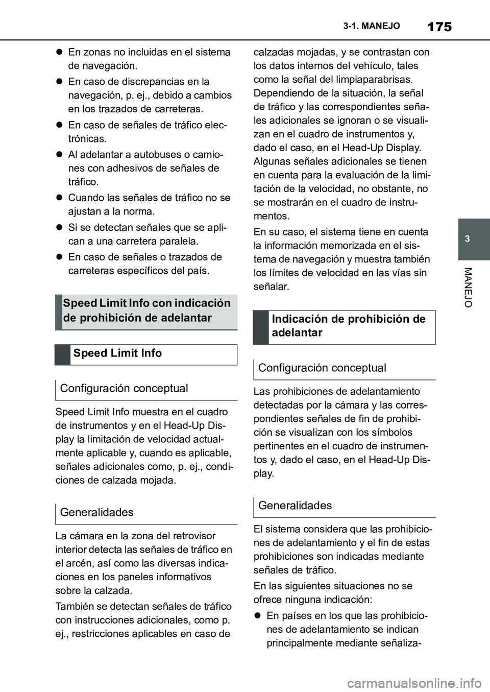 TOYOTA SUPRA 2022 Manuale de Empleo (in Spanish) 175
3 3-1. MANEJO
MANEJO
En zonas no incluidas en el sistema
de navegación.
En caso de discrepancias en la
navegación, p. ej., debido a cambios
en los trazados de carreteras.
En caso de TOYOTA SUPRA 2022 Manuale de Empleo (in Spanish) 175
3 3-1. MANEJO
MANEJO
En zonas no incluidas en el sistema
de navegación.
En caso de discrepancias en la
navegación, p. ej., debido a cambios
en los trazados de carreteras.
En caso de