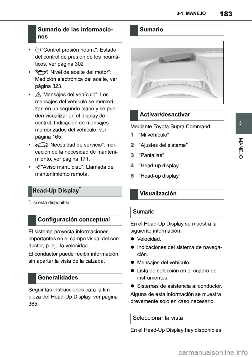 TOYOTA SUPRA 2022  Manuale de Empleo (in Spanish) 183
3 3-1. MANEJO
MANEJO
• "Control presión neum.": Estado 
del control de presión de los neumá-
ticos, ver página 302
• "Nivel de aceite del motor": 
Medición electrónica del aceite, ver 
p