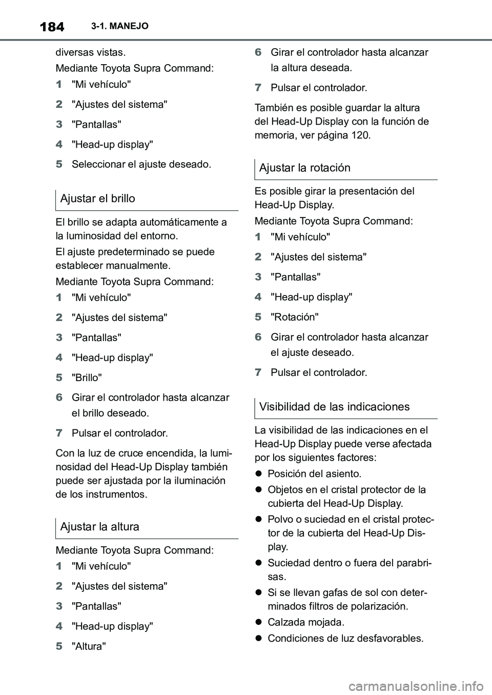 TOYOTA SUPRA 2022  Manuale de Empleo (in Spanish) 1843-1. MANEJO
diversas vistas.
Mediante Toyota Supra Command:
1"Mi vehículo"
2"Ajustes del sistema"
3"Pantallas"
4"Head-up display"
5Seleccionar el ajuste deseado.
El brillo se adapta automáticamen