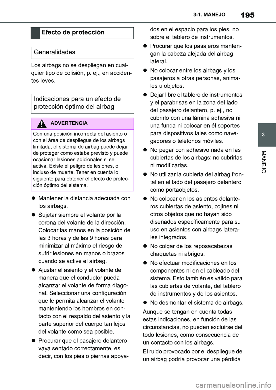 TOYOTA SUPRA 2022  Manuale de Empleo (in Spanish) 195
3 3-1. MANEJO
MANEJO
Los airbags no se despliegan en cual-
quier tipo de colisión, p. ej., en acciden-
tes leves.
Mantener la distancia adecuada con 
los airbags.
Sujetar siempre el volante