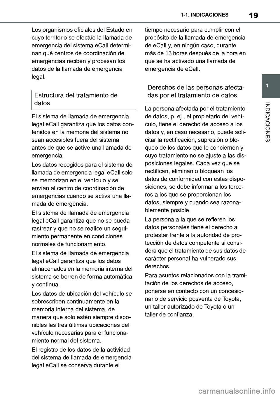 TOYOTA SUPRA 2022 Manuale de Empleo (in Spanish) 19
1 1-1. INDICACIONES
INDICACIONES
Los organismos oficiales del Estado en
cuyo territorio se efectúe la llamada de
emergencia del sistema eCall determi-
nan qué centros de coordinación de
emerg TOYOTA SUPRA 2022 Manuale de Empleo (in Spanish) 19
1 1-1. INDICACIONES
INDICACIONES
Los organismos oficiales del Estado en
cuyo territorio se efectúe la llamada de
emergencia del sistema eCall determi-
nan qué centros de coordinación de
emerg