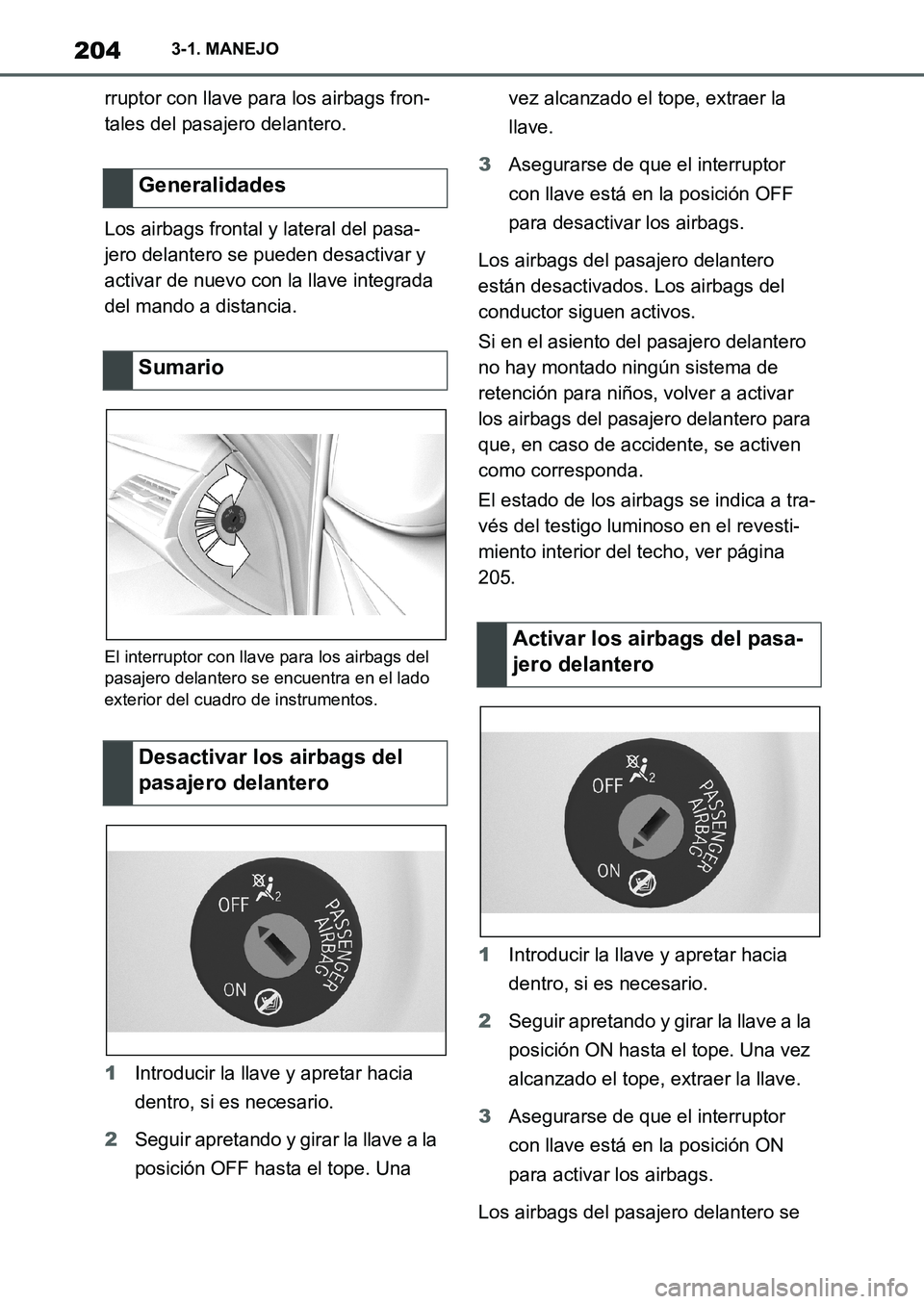 TOYOTA SUPRA 2022 Manuale de Empleo (in Spanish) 2043-1. MANEJO
rruptor con llave para los airbags fron-
tales del pasajero delantero.
Los airbags frontal y lateral del pasa-
jero delantero se pueden desactivar y
activar de nuevo con la llave integ TOYOTA SUPRA 2022 Manuale de Empleo (in Spanish) 2043-1. MANEJO
rruptor con llave para los airbags fron-
tales del pasajero delantero.
Los airbags frontal y lateral del pasa-
jero delantero se pueden desactivar y
activar de nuevo con la llave integ