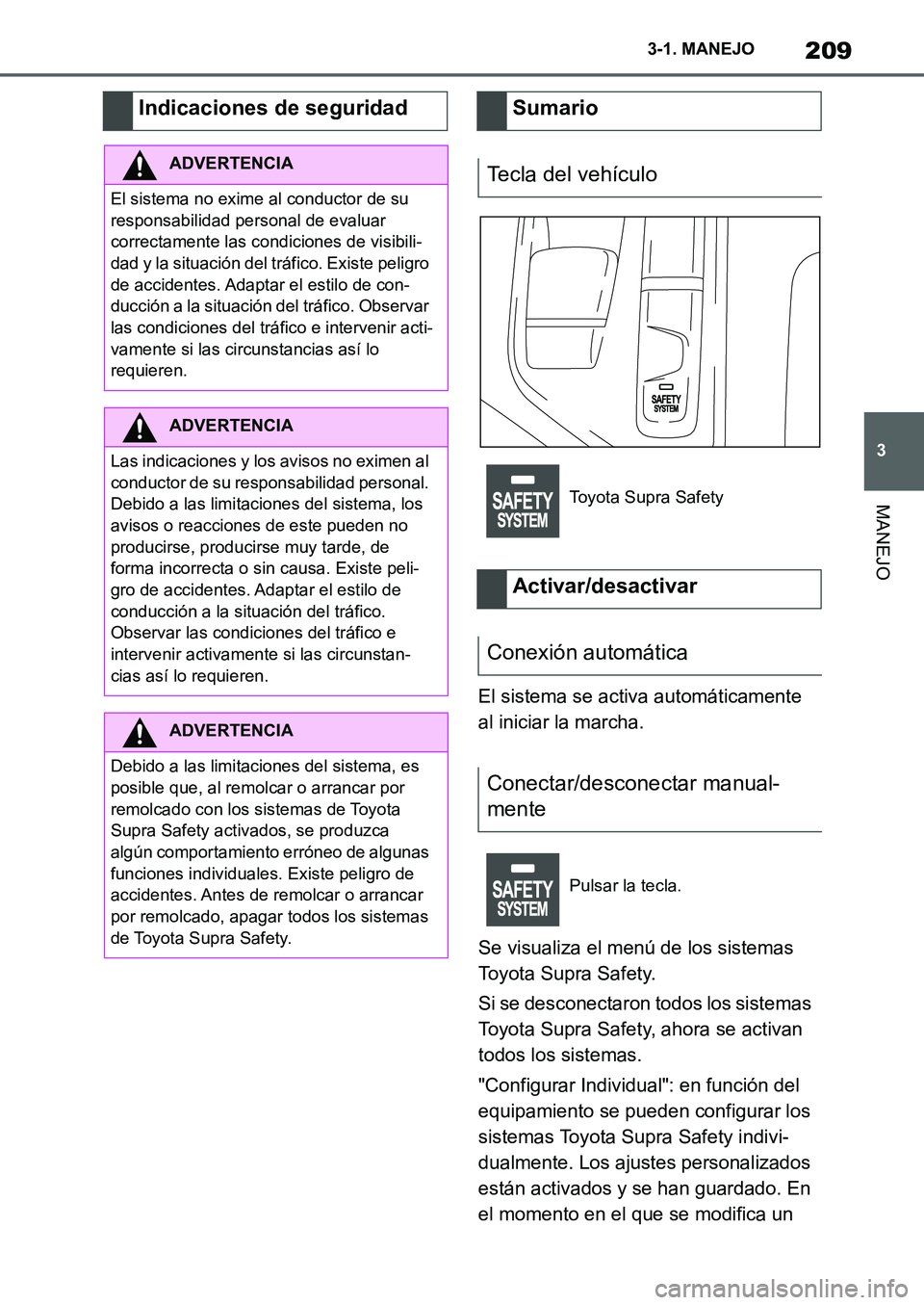 TOYOTA SUPRA 2022 Manuale de Empleo (in Spanish) 209
3 3-1. MANEJO
MANEJO
El sistema se activa automáticamente
al iniciar la marcha.
Se visualiza el menú de los sistemas
Toyota Supra Safety.
Si se desconectaron todos los sistemas
Toyota Supra S TOYOTA SUPRA 2022 Manuale de Empleo (in Spanish) 209
3 3-1. MANEJO
MANEJO
El sistema se activa automáticamente
al iniciar la marcha.
Se visualiza el menú de los sistemas
Toyota Supra Safety.
Si se desconectaron todos los sistemas
Toyota Supra S