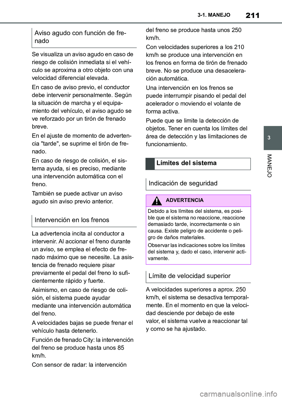 TOYOTA SUPRA 2022 Manuale de Empleo (in Spanish) 211
3 3-1. MANEJO
MANEJO
Se visualiza un aviso agudo en caso de
riesgo de colisión inmediata si el vehí-
culo se aproxima a otro objeto con una
velocidad diferencial elevada.
En caso de aviso prev TOYOTA SUPRA 2022 Manuale de Empleo (in Spanish) 211
3 3-1. MANEJO
MANEJO
Se visualiza un aviso agudo en caso de
riesgo de colisión inmediata si el vehí-
culo se aproxima a otro objeto con una
velocidad diferencial elevada.
En caso de aviso prev
