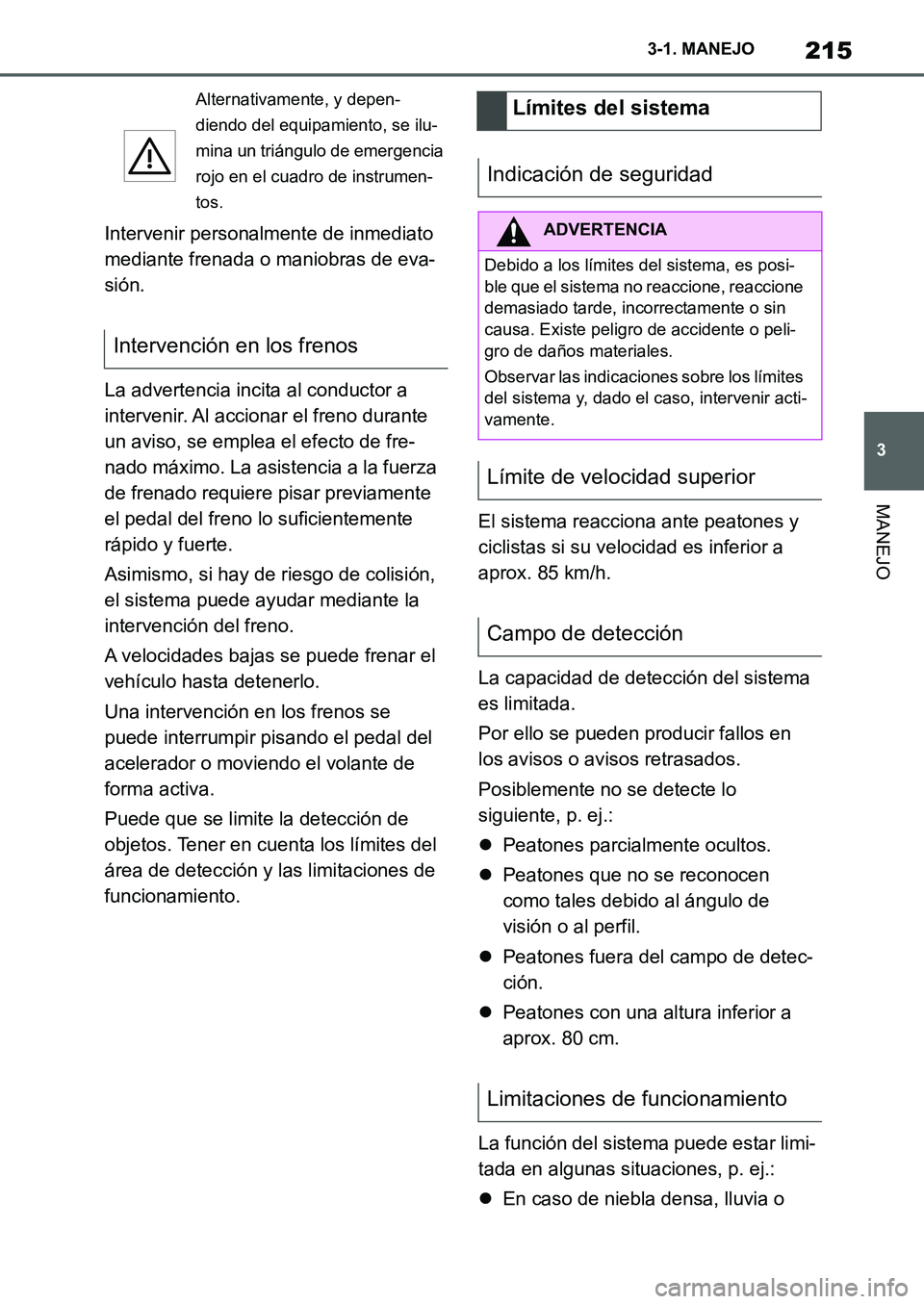 TOYOTA SUPRA 2022 Manuale de Empleo (in Spanish) 215
3 3-1. MANEJO
MANEJO
Intervenir personalmente de inmediato
mediante frenada o maniobras de eva-
sión.
La advertencia incita al conductor a
intervenir. Al accionar el freno durante
un aviso, se TOYOTA SUPRA 2022 Manuale de Empleo (in Spanish) 215
3 3-1. MANEJO
MANEJO
Intervenir personalmente de inmediato
mediante frenada o maniobras de eva-
sión.
La advertencia incita al conductor a
intervenir. Al accionar el freno durante
un aviso, se