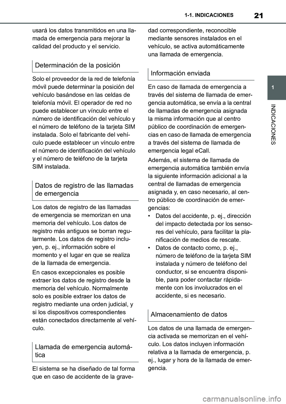 TOYOTA SUPRA 2022  Manuale de Empleo (in Spanish) 21
1 1-1. INDICACIONES
INDICACIONES
usará los datos transmitidos en una lla-
mada de emergencia para mejorar la 
calidad del producto y el servicio.
Solo el proveedor de la red de telefonía 
móvil 