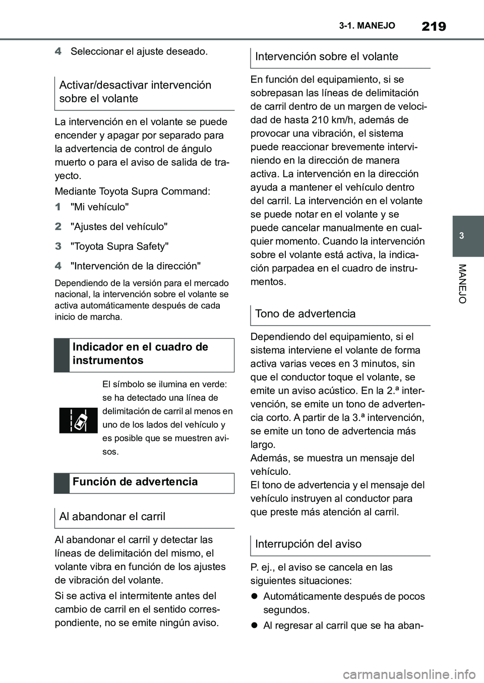 TOYOTA SUPRA 2022  Manuale de Empleo (in Spanish) 219
3 3-1. MANEJO
MANEJO
4Seleccionar el ajuste deseado.
La intervención en el volante se puede 
encender y apagar por separado para 
la advertencia de control de ángulo 
muerto o para el aviso de s