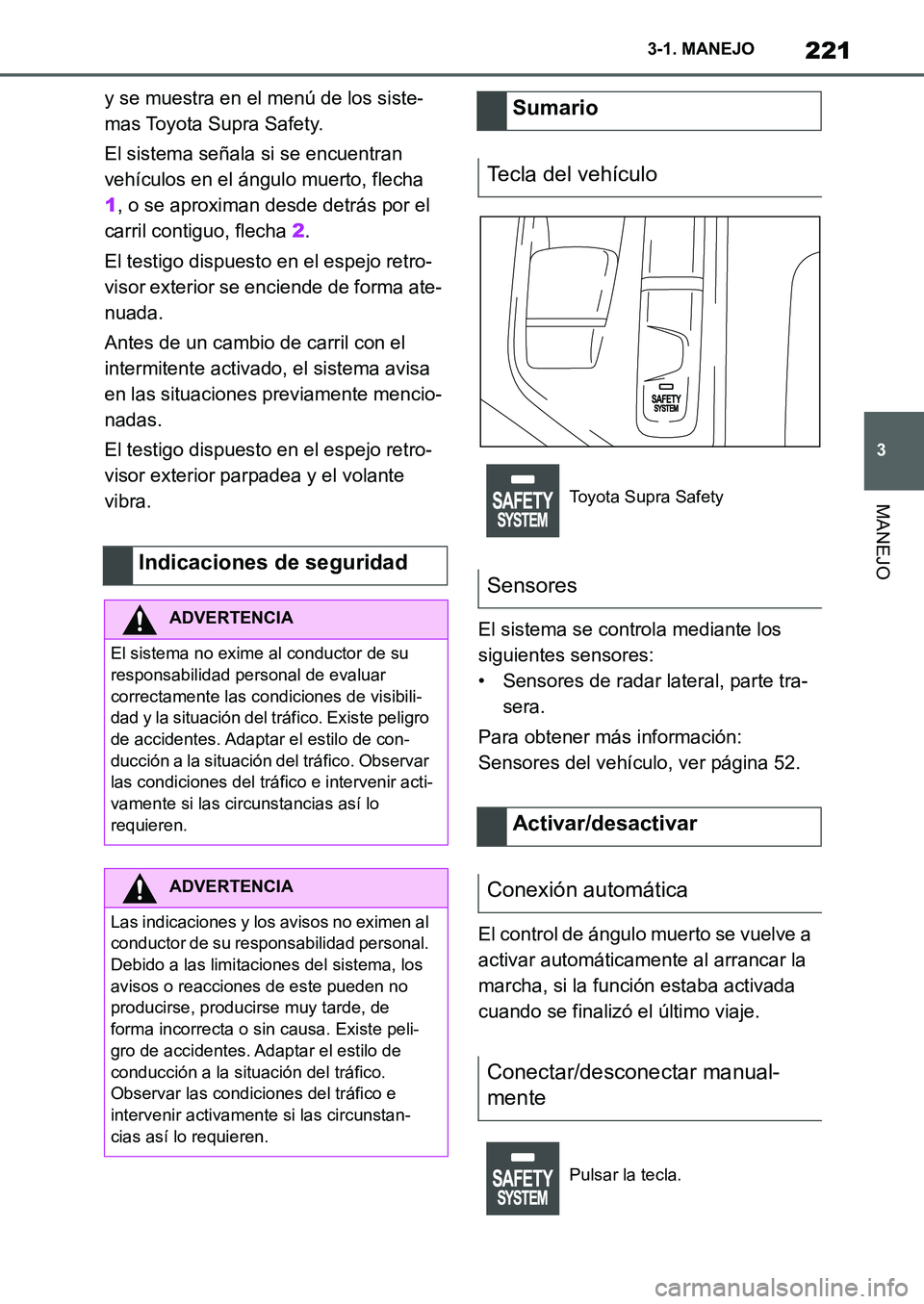 TOYOTA SUPRA 2022  Manuale de Empleo (in Spanish) 221
3 3-1. MANEJO
MANEJO
y se muestra en el menú de los siste-
mas Toyota Supra Safety.
El sistema señala si se encuentran 
vehículos en el ángulo muerto, flecha 
1, o se aproximan desde detrás p
