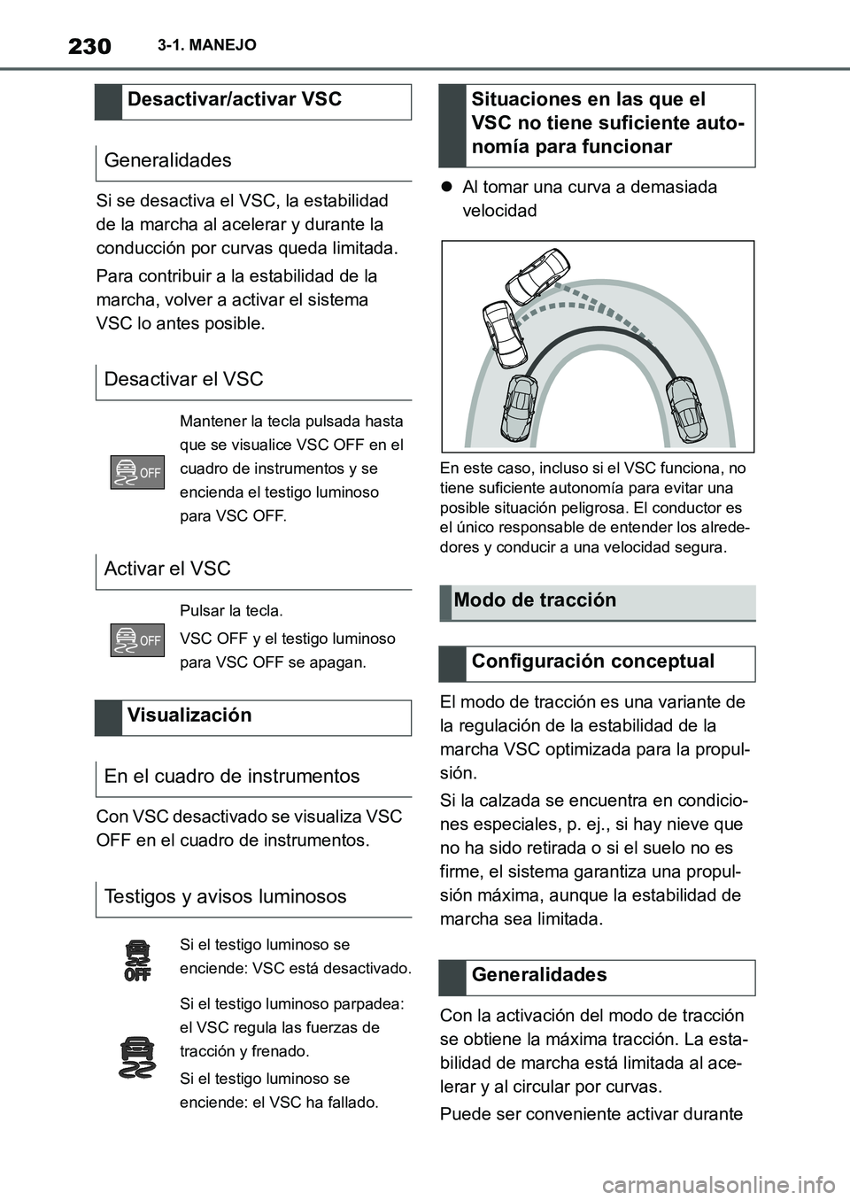 TOYOTA SUPRA 2022 Manuale de Empleo (in Spanish) 2303-1. MANEJO
Si se desactiva el VSC, la estabilidad
de la marcha al acelerar y durante la
conducción por curvas queda limitada.
Para contribuir a la estabilidad de la
marcha, volver a activar el TOYOTA SUPRA 2022 Manuale de Empleo (in Spanish) 2303-1. MANEJO
Si se desactiva el VSC, la estabilidad
de la marcha al acelerar y durante la
conducción por curvas queda limitada.
Para contribuir a la estabilidad de la
marcha, volver a activar el