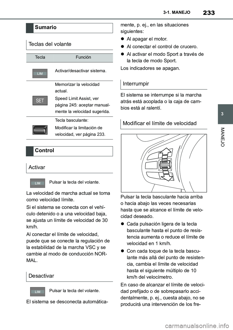 TOYOTA SUPRA 2022 Manuale de Empleo (in Spanish) 233
3 3-1. MANEJO
MANEJO
La velocidad de marcha actual se toma
como velocidad límite.
Si el sistema se conecta con el vehí-
culo detenido o a una velocidad baja,
se ajusta un límite de velocidad TOYOTA SUPRA 2022 Manuale de Empleo (in Spanish) 233
3 3-1. MANEJO
MANEJO
La velocidad de marcha actual se toma
como velocidad límite.
Si el sistema se conecta con el vehí-
culo detenido o a una velocidad baja,
se ajusta un límite de velocidad