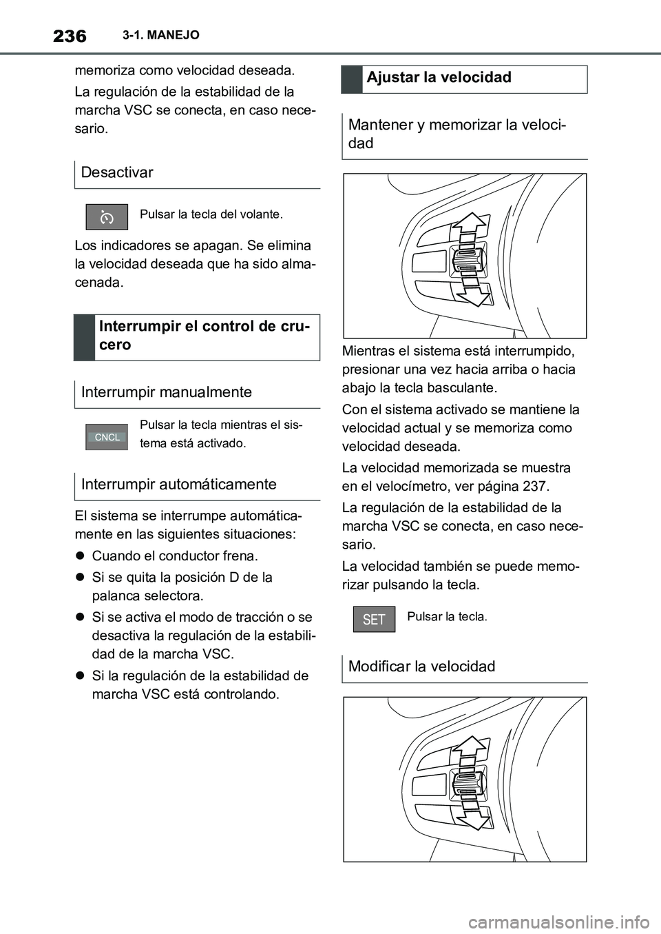 TOYOTA SUPRA 2022 Manuale de Empleo (in Spanish) 2363-1. MANEJO
memoriza como velocidad deseada.
La regulación de la estabilidad de la
marcha VSC se conecta, en caso nece-
sario.
Los indicadores se apagan. Se elimina
la velocidad deseada que ha s TOYOTA SUPRA 2022 Manuale de Empleo (in Spanish) 2363-1. MANEJO
memoriza como velocidad deseada.
La regulación de la estabilidad de la
marcha VSC se conecta, en caso nece-
sario.
Los indicadores se apagan. Se elimina
la velocidad deseada que ha s