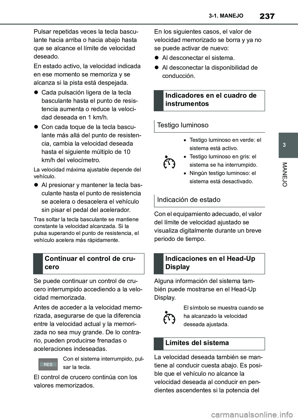 TOYOTA SUPRA 2022 Manuale de Empleo (in Spanish) 237
3 3-1. MANEJO
MANEJO
Pulsar repetidas veces la tecla bascu-
lante hacia arriba o hacia abajo hasta
que se alcance el límite de velocidad
deseado.
En estado activo, la velocidad indicada
en ese TOYOTA SUPRA 2022 Manuale de Empleo (in Spanish) 237
3 3-1. MANEJO
MANEJO
Pulsar repetidas veces la tecla bascu-
lante hacia arriba o hacia abajo hasta
que se alcance el límite de velocidad
deseado.
En estado activo, la velocidad indicada
en ese