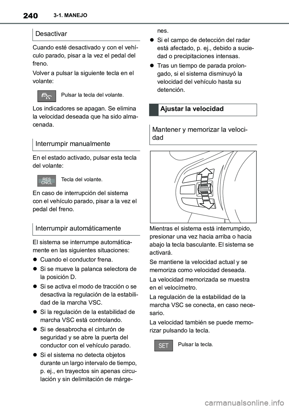 TOYOTA SUPRA 2022 Manuale de Empleo (in Spanish) 2403-1. MANEJO
Cuando esté desactivado y con el vehí-
culo parado, pisar a la vez el pedal del
freno.
Volver a pulsar la siguiente tecla en el
volante:
Los indicadores se apagan. Se elimina
la ve TOYOTA SUPRA 2022 Manuale de Empleo (in Spanish) 2403-1. MANEJO
Cuando esté desactivado y con el vehí-
culo parado, pisar a la vez el pedal del
freno.
Volver a pulsar la siguiente tecla en el
volante:
Los indicadores se apagan. Se elimina
la ve