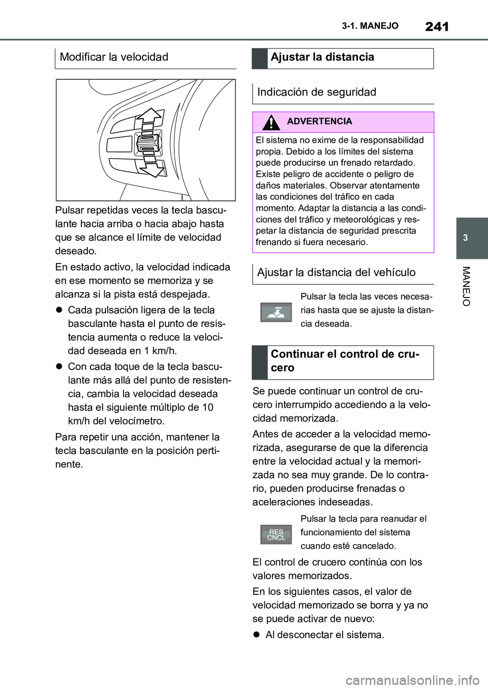 TOYOTA SUPRA 2022 Manuale de Empleo (in Spanish) 241
3 3-1. MANEJO
MANEJO
Pulsar repetidas veces la tecla bascu-
lante hacia arriba o hacia abajo hasta
que se alcance el límite de velocidad
deseado.
En estado activo, la velocidad indicada
en ese TOYOTA SUPRA 2022 Manuale de Empleo (in Spanish) 241
3 3-1. MANEJO
MANEJO
Pulsar repetidas veces la tecla bascu-
lante hacia arriba o hacia abajo hasta
que se alcance el límite de velocidad
deseado.
En estado activo, la velocidad indicada
en ese