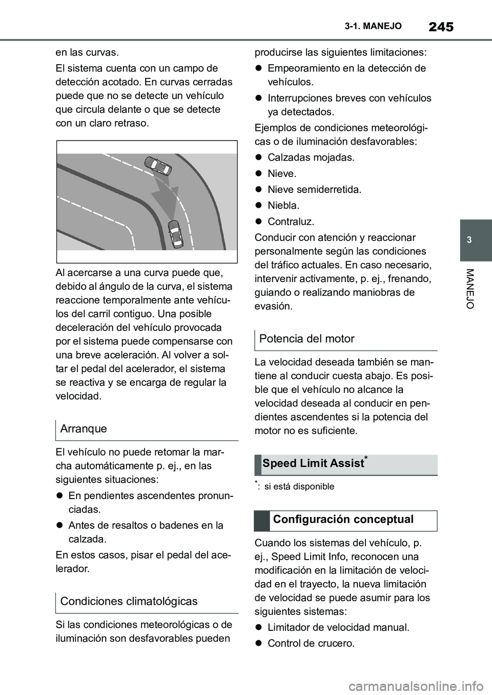 TOYOTA SUPRA 2022 Manuale de Empleo (in Spanish) 245
3 3-1. MANEJO
MANEJO
en las curvas.
El sistema cuenta con un campo de
detección acotado. En curvas cerradas
puede que no se detecte un vehículo
que circula delante o que se detecte
con un cl TOYOTA SUPRA 2022 Manuale de Empleo (in Spanish) 245
3 3-1. MANEJO
MANEJO
en las curvas.
El sistema cuenta con un campo de
detección acotado. En curvas cerradas
puede que no se detecte un vehículo
que circula delante o que se detecte
con un cl