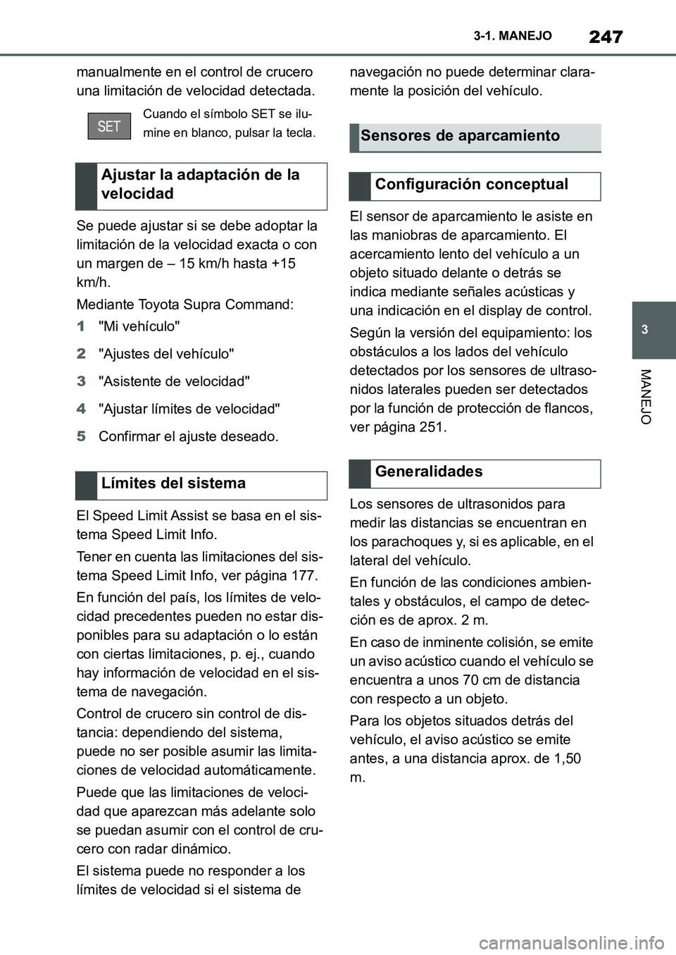 TOYOTA SUPRA 2022 Manuale de Empleo (in Spanish) 247
3 3-1. MANEJO
MANEJO
manualmente en el control de crucero
una limitación de velocidad detectada.
Se puede ajustar si se debe adoptar la
limitación de la velocidad exacta o con
un margen de TOYOTA SUPRA 2022 Manuale de Empleo (in Spanish) 247
3 3-1. MANEJO
MANEJO
manualmente en el control de crucero
una limitación de velocidad detectada.
Se puede ajustar si se debe adoptar la
limitación de la velocidad exacta o con
un margen de