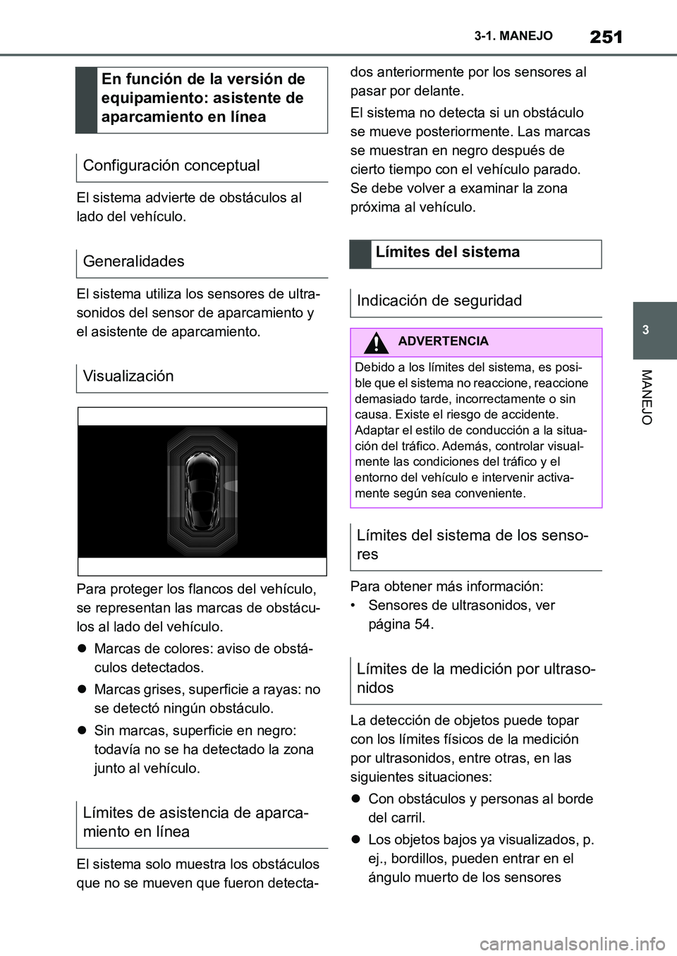 TOYOTA SUPRA 2022 Manuale de Empleo (in Spanish) 251
3 3-1. MANEJO
MANEJO
El sistema advierte de obstáculos al
lado del vehículo.
El sistema utiliza los sensores de ultra-
sonidos del sensor de aparcamiento y
el asistente de aparcamiento.
Para p TOYOTA SUPRA 2022 Manuale de Empleo (in Spanish) 251
3 3-1. MANEJO
MANEJO
El sistema advierte de obstáculos al
lado del vehículo.
El sistema utiliza los sensores de ultra-
sonidos del sensor de aparcamiento y
el asistente de aparcamiento.
Para p