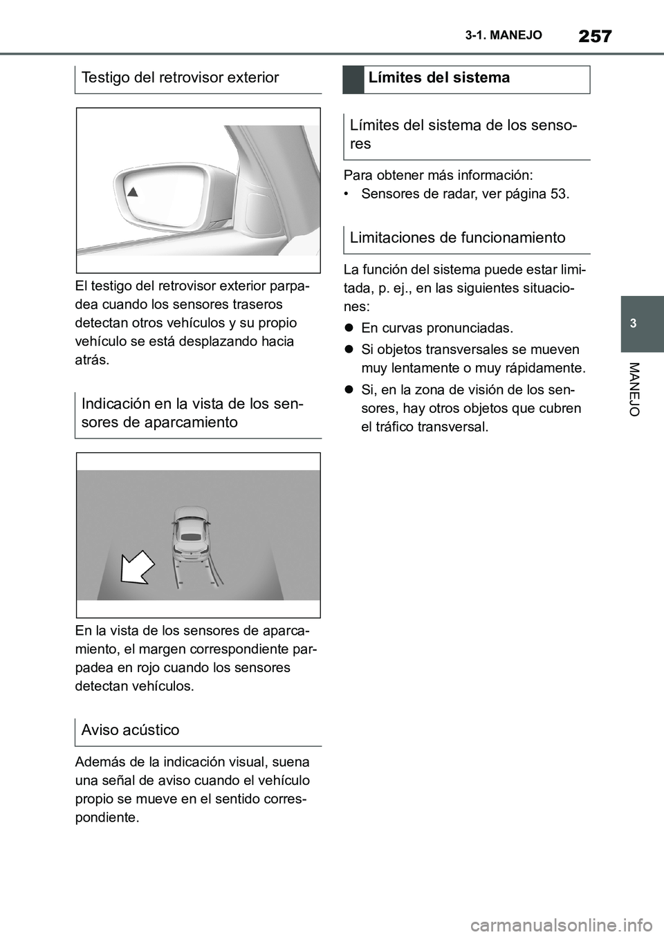 TOYOTA SUPRA 2022 Manuale de Empleo (in Spanish) 257
3 3-1. MANEJO
MANEJO
El testigo del retrovisor exterior parpa-
dea cuando los sensores traseros
detectan otros vehículos y su propio
vehículo se está desplazando hacia
atrás.
En la vista de TOYOTA SUPRA 2022 Manuale de Empleo (in Spanish) 257
3 3-1. MANEJO
MANEJO
El testigo del retrovisor exterior parpa-
dea cuando los sensores traseros
detectan otros vehículos y su propio
vehículo se está desplazando hacia
atrás.
En la vista de