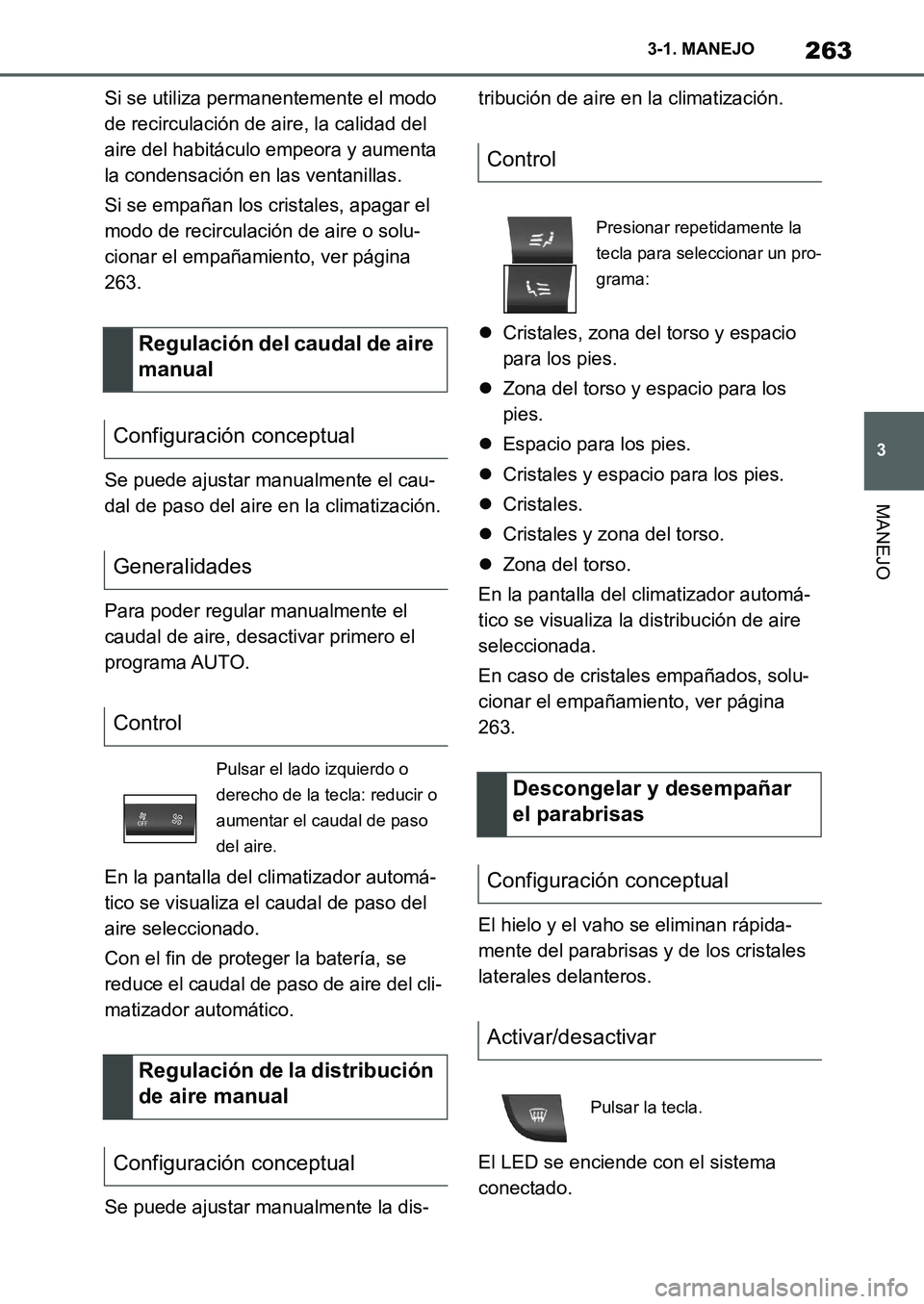TOYOTA SUPRA 2022 Manuale de Empleo (in Spanish) 263
3 3-1. MANEJO
MANEJO
Si se utiliza permanentemente el modo
de recirculación de aire, la calidad del
aire del habitáculo empeora y aumenta
la condensación en las ventanillas.
Si se empañan l TOYOTA SUPRA 2022 Manuale de Empleo (in Spanish) 263
3 3-1. MANEJO
MANEJO
Si se utiliza permanentemente el modo
de recirculación de aire, la calidad del
aire del habitáculo empeora y aumenta
la condensación en las ventanillas.
Si se empañan l