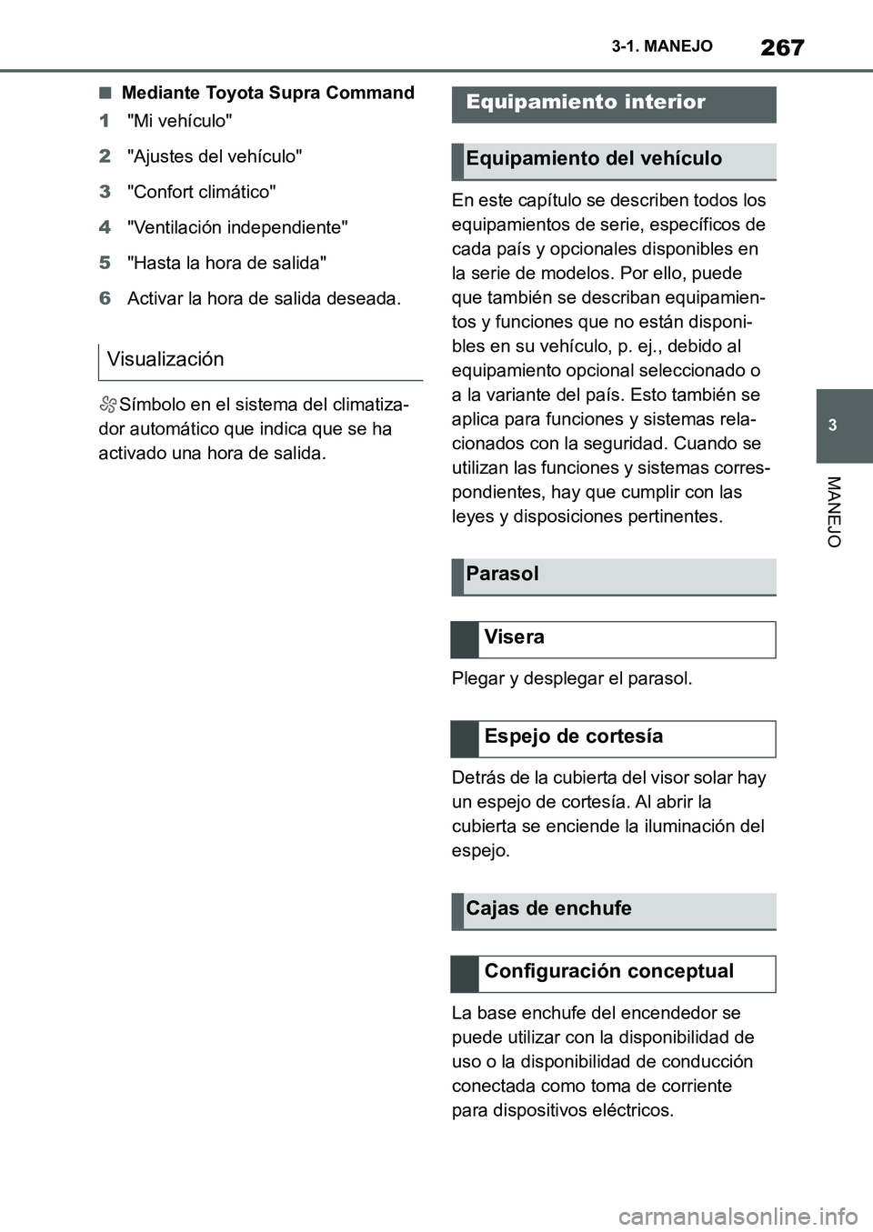 TOYOTA SUPRA 2022 Manuale de Empleo (in Spanish) 267
3 3-1. MANEJO
MANEJO
■Mediante Toyota Supra Command
1"Mi vehículo"
2"Ajustes del vehículo"
3"Confort climático"
4"Ventilación independiente"
5"Hasta la hora de salida"
6Activar la hora de sa TOYOTA SUPRA 2022 Manuale de Empleo (in Spanish) 267
3 3-1. MANEJO
MANEJO
■Mediante Toyota Supra Command
1"Mi vehículo"
2"Ajustes del vehículo"
3"Confort climático"
4"Ventilación independiente"
5"Hasta la hora de salida"
6Activar la hora de sa