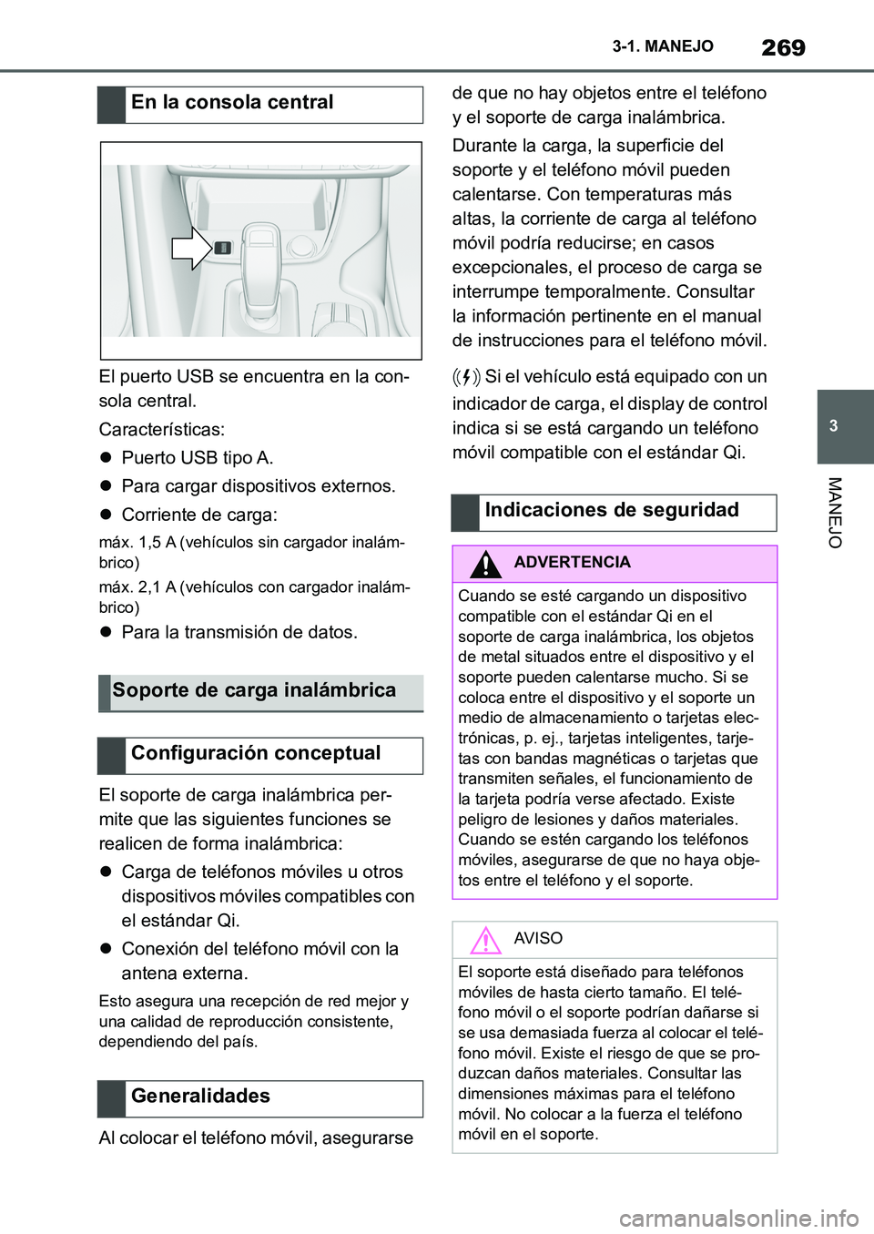 TOYOTA SUPRA 2022 Manuale de Empleo (in Spanish) 269
3 3-1. MANEJO
MANEJO
El puerto USB se encuentra en la con-
sola central.
Características:
Puerto USB tipo A.
Para cargar dispositivos externos.
Corriente de carga:
máx. 1,5 A (vehículo TOYOTA SUPRA 2022 Manuale de Empleo (in Spanish) 269
3 3-1. MANEJO
MANEJO
El puerto USB se encuentra en la con-
sola central.
Características:
Puerto USB tipo A.
Para cargar dispositivos externos.
Corriente de carga:
máx. 1,5 A (vehículo