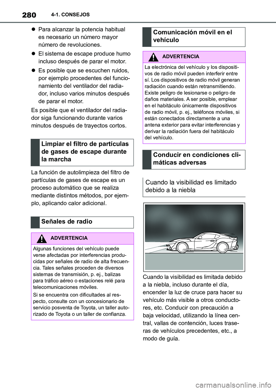 TOYOTA SUPRA 2022 Manuale de Empleo (in Spanish) 2804-1. CONSEJOS
Para alcanzar la potencia habitual
es necesario un número mayor
número de revoluciones.
El sistema de escape produce humo
incluso después de parar el motor.
Es posible TOYOTA SUPRA 2022 Manuale de Empleo (in Spanish) 2804-1. CONSEJOS
Para alcanzar la potencia habitual
es necesario un número mayor
número de revoluciones.
El sistema de escape produce humo
incluso después de parar el motor.
Es posible