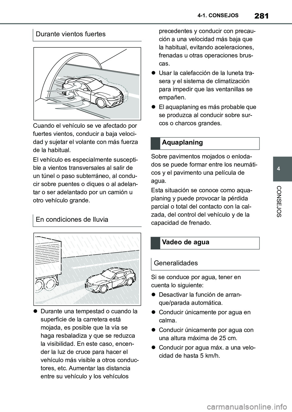 TOYOTA SUPRA 2022 Manuale de Empleo (in Spanish) 281
4 4-1. CONSEJOS
CONSEJOS
Cuando el vehículo se ve afectado por
fuertes vientos, conducir a baja veloci-
dad y sujetar el volante con más fuerza
de la habitual.
El vehículo es especialmente su TOYOTA SUPRA 2022 Manuale de Empleo (in Spanish) 281
4 4-1. CONSEJOS
CONSEJOS
Cuando el vehículo se ve afectado por
fuertes vientos, conducir a baja veloci-
dad y sujetar el volante con más fuerza
de la habitual.
El vehículo es especialmente su