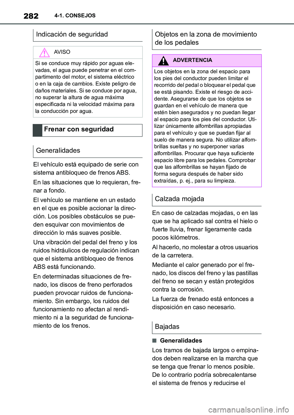 TOYOTA SUPRA 2022 Manuale de Empleo (in Spanish) 2824-1. CONSEJOS
El vehículo está equipado de serie con
sistema antibloqueo de frenos ABS.
En las situaciones que lo requieran, fre-
nar a fondo.
El vehículo se mantiene en un estado
en el que es TOYOTA SUPRA 2022 Manuale de Empleo (in Spanish) 2824-1. CONSEJOS
El vehículo está equipado de serie con
sistema antibloqueo de frenos ABS.
En las situaciones que lo requieran, fre-
nar a fondo.
El vehículo se mantiene en un estado
en el que es