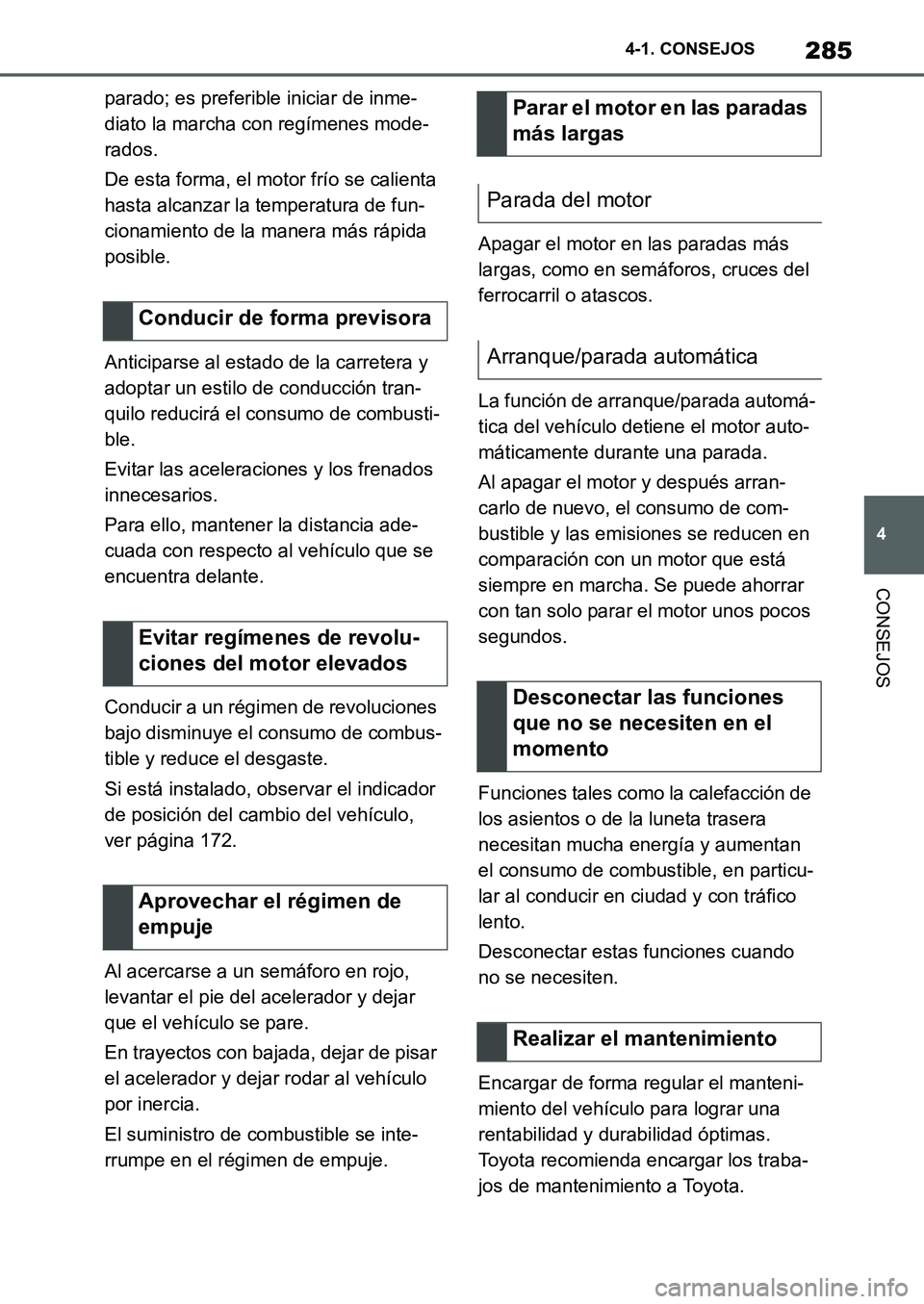 TOYOTA SUPRA 2022 Manuale de Empleo (in Spanish) 285
4 4-1. CONSEJOS
CONSEJOS
parado; es preferible iniciar de inme-
diato la marcha con regímenes mode-
rados.
De esta forma, el motor frío se calienta
hasta alcanzar la temperatura de fun-
cionami TOYOTA SUPRA 2022 Manuale de Empleo (in Spanish) 285
4 4-1. CONSEJOS
CONSEJOS
parado; es preferible iniciar de inme-
diato la marcha con regímenes mode-
rados.
De esta forma, el motor frío se calienta
hasta alcanzar la temperatura de fun-
cionami