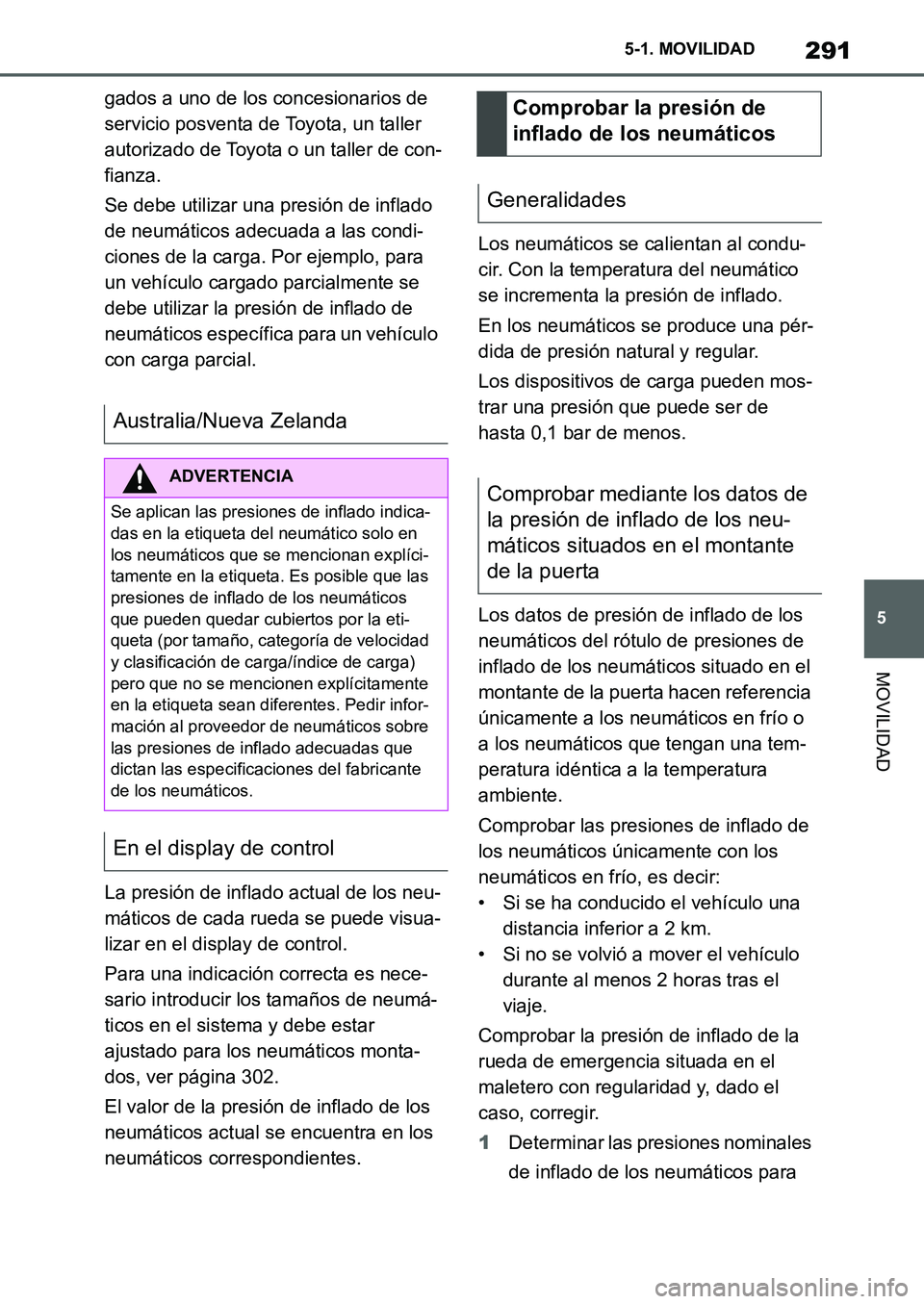 TOYOTA SUPRA 2022  Manuale de Empleo (in Spanish) 291
5 5-1. MOVILIDAD
MOVILIDAD
gados a uno de los concesionarios de 
servicio posventa de Toyota, un taller 
autorizado de Toyota o un taller de con-
fianza.
Se debe utilizar una presión de inflado 
