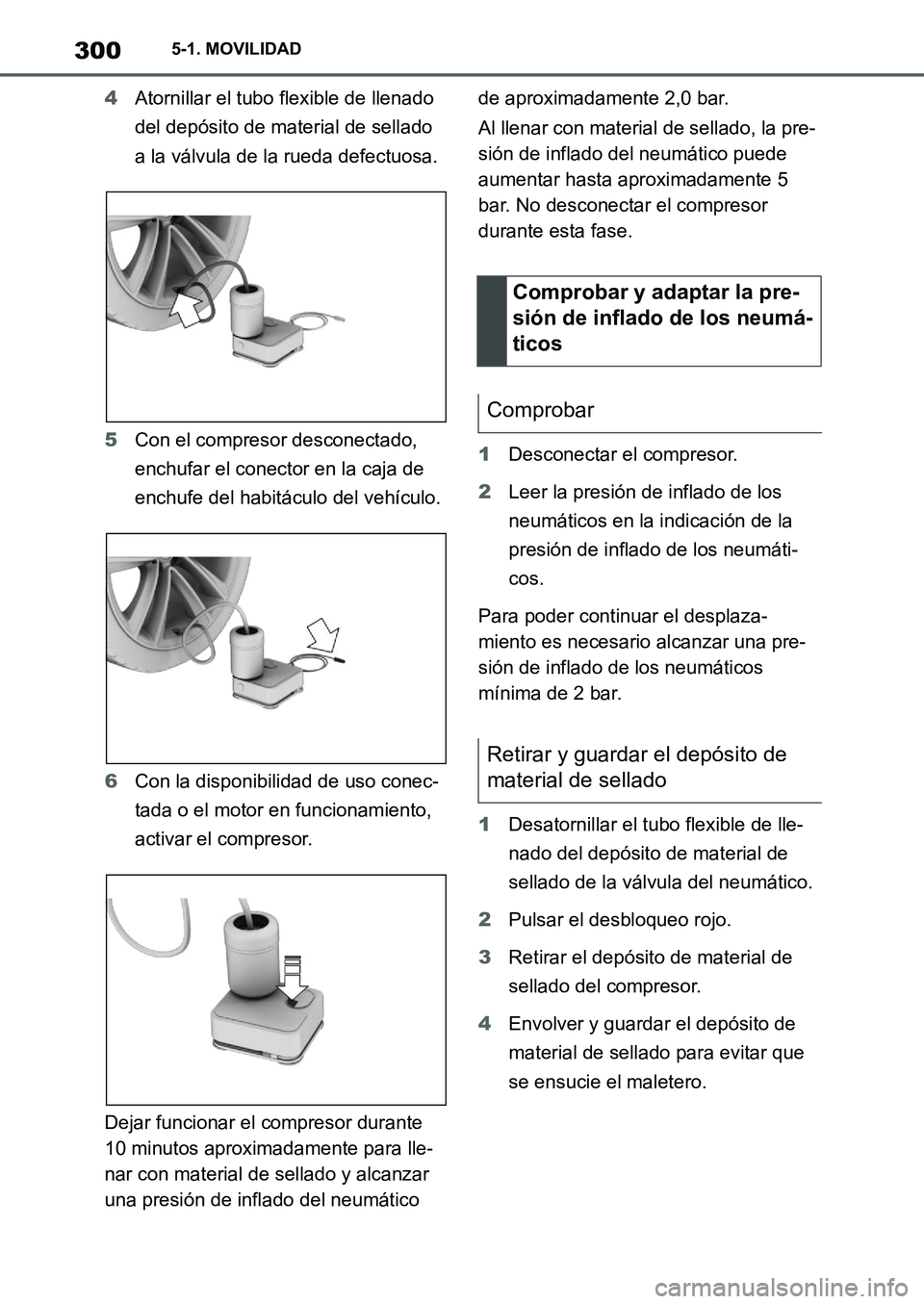 TOYOTA SUPRA 2022 Manuale de Empleo (in Spanish) 3005-1. MOVILIDAD
4Atornillar el tubo flexible de llenado
del depósito de material de sellado
a la válvula de la rueda defectuosa.
5Con el compresor desconectado,
enchufar el conector en la caja TOYOTA SUPRA 2022 Manuale de Empleo (in Spanish) 3005-1. MOVILIDAD
4Atornillar el tubo flexible de llenado
del depósito de material de sellado
a la válvula de la rueda defectuosa.
5Con el compresor desconectado,
enchufar el conector en la caja