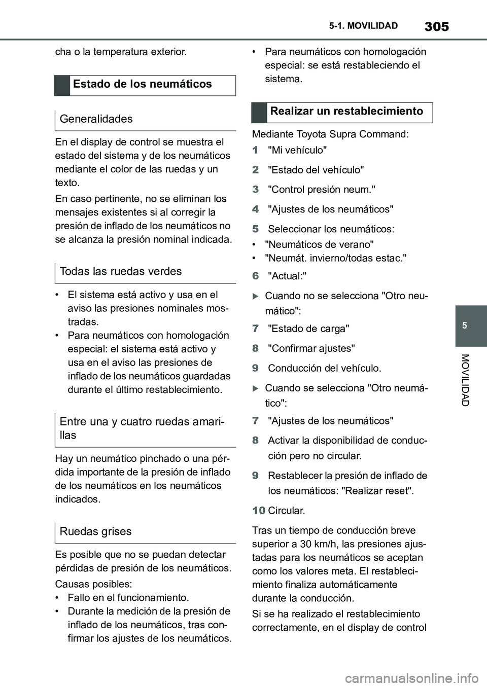 TOYOTA SUPRA 2022 Manuale de Empleo (in Spanish) 305
5 5-1. MOVILIDAD
MOVILIDAD
cha o la temperatura exterior.
En el display de control se muestra el
estado del sistema y de los neumáticos
mediante el color de las ruedas y un
texto.
En caso pert TOYOTA SUPRA 2022 Manuale de Empleo (in Spanish) 305
5 5-1. MOVILIDAD
MOVILIDAD
cha o la temperatura exterior.
En el display de control se muestra el
estado del sistema y de los neumáticos
mediante el color de las ruedas y un
texto.
En caso pert