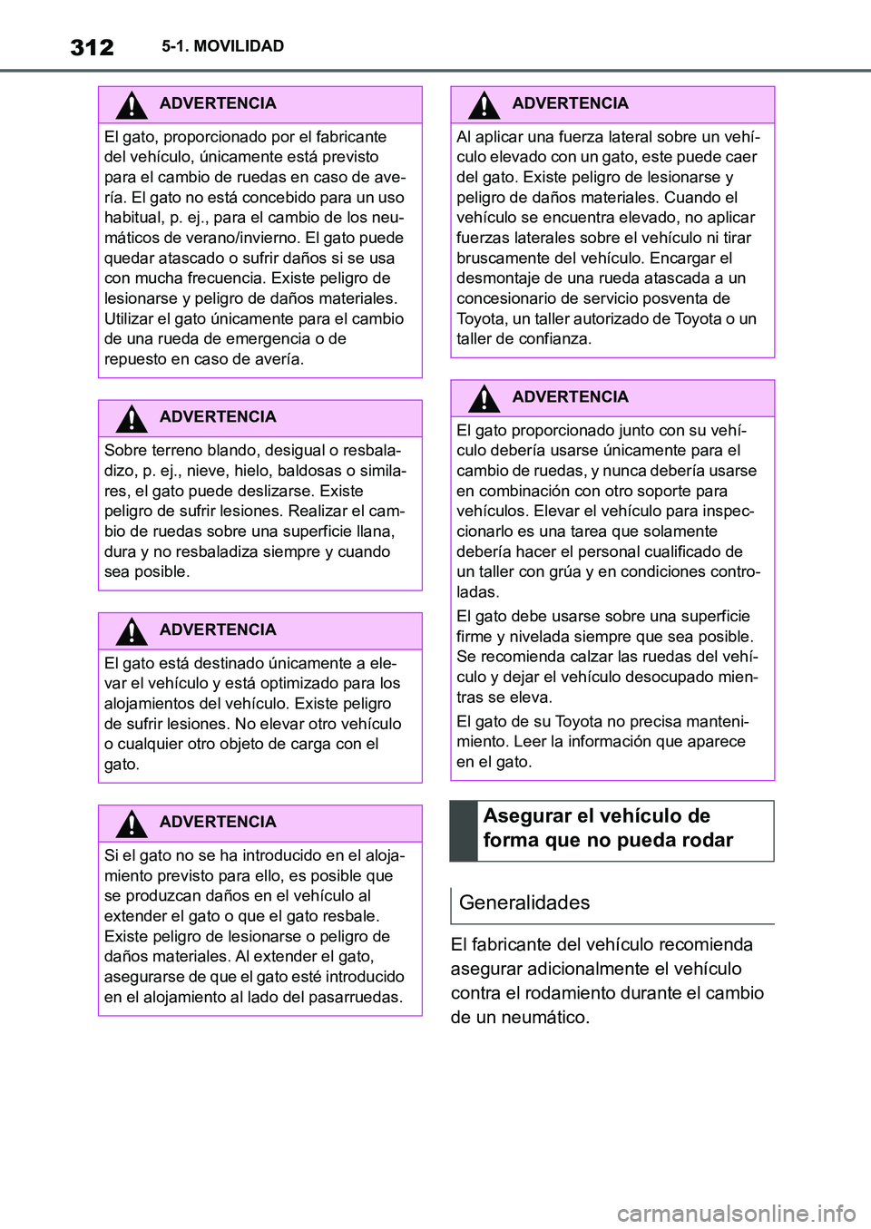 TOYOTA SUPRA 2022 Manuale de Empleo (in Spanish) 3125-1. MOVILIDAD
El fabricante del vehículo recomienda
asegurar adicionalmente el vehículo
contra el rodamiento durante el cambio
de un neumático.
ADVERTENCIA
El gato, proporcionado por el fabr TOYOTA SUPRA 2022 Manuale de Empleo (in Spanish) 3125-1. MOVILIDAD
El fabricante del vehículo recomienda
asegurar adicionalmente el vehículo
contra el rodamiento durante el cambio
de un neumático.
ADVERTENCIA
El gato, proporcionado por el fabr