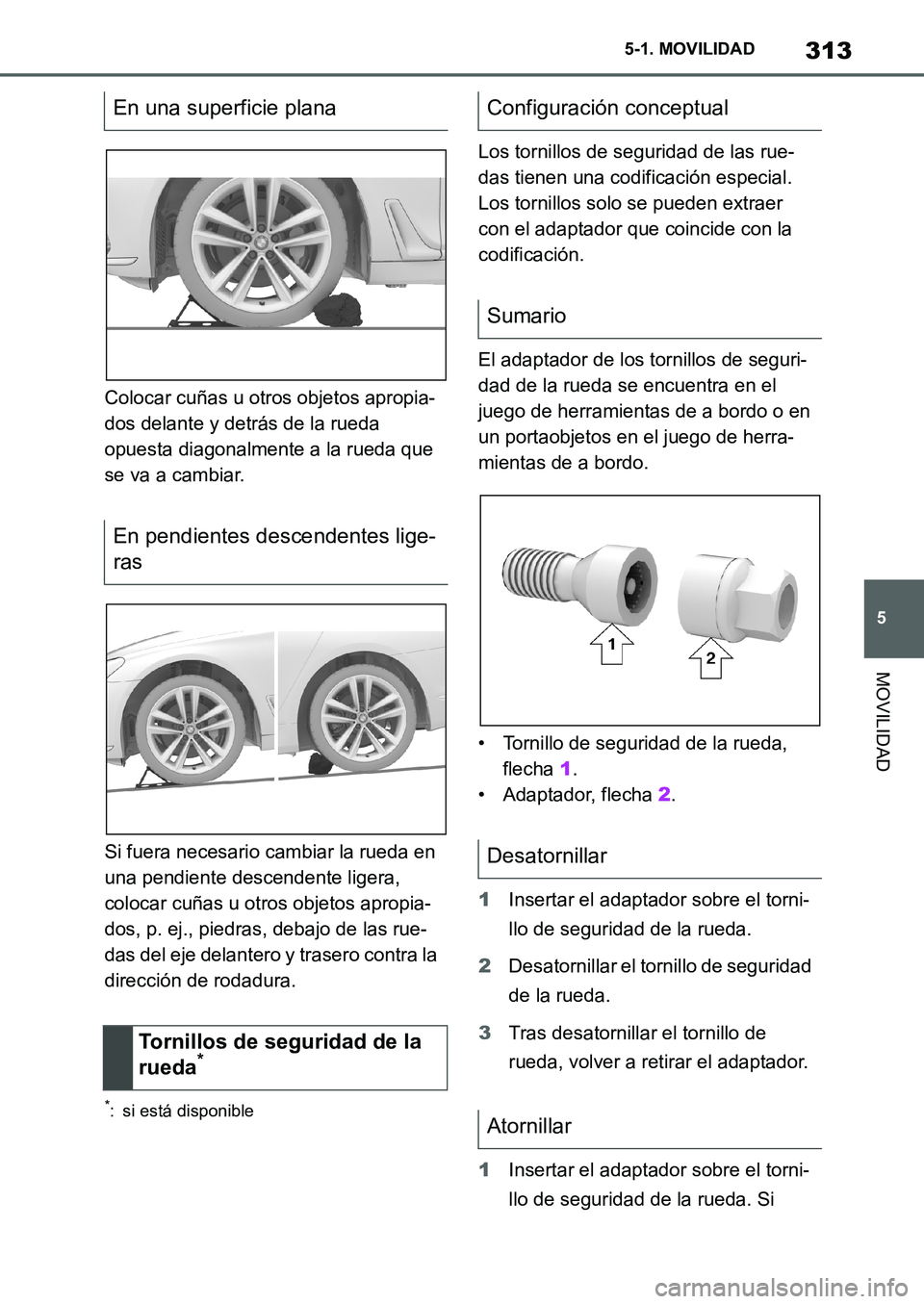 TOYOTA SUPRA 2022 Manuale de Empleo (in Spanish) 313
5 5-1. MOVILIDAD
MOVILIDAD
Colocar cuñas u otros objetos apropia-
dos delante y detrás de la rueda
opuesta diagonalmente a la rueda que
se va a cambiar.
Si fuera necesario cambiar la rueda en TOYOTA SUPRA 2022 Manuale de Empleo (in Spanish) 313
5 5-1. MOVILIDAD
MOVILIDAD
Colocar cuñas u otros objetos apropia-
dos delante y detrás de la rueda
opuesta diagonalmente a la rueda que
se va a cambiar.
Si fuera necesario cambiar la rueda en