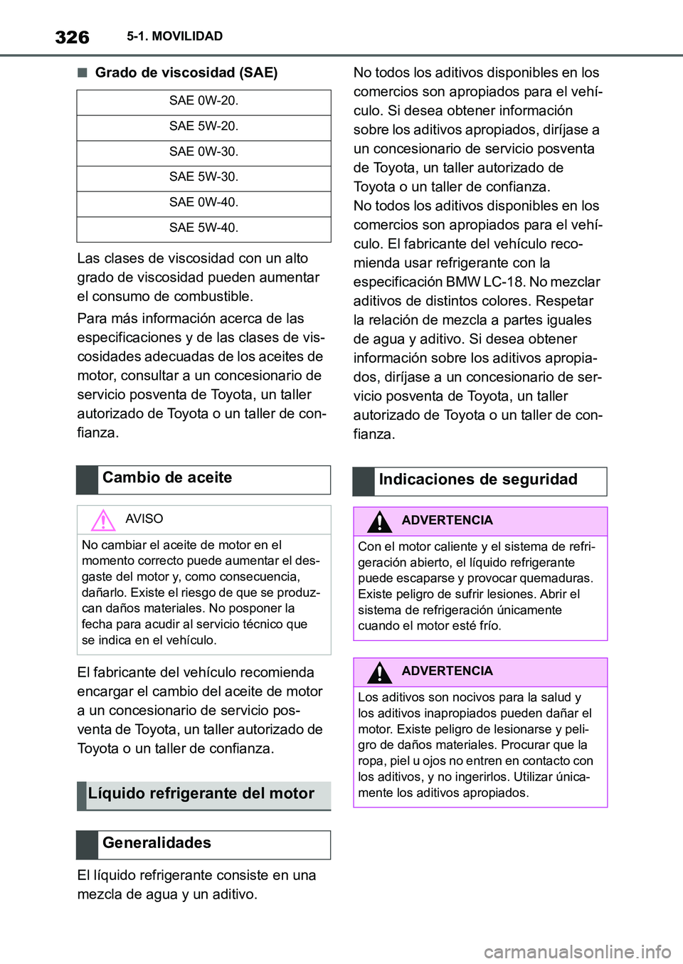 TOYOTA SUPRA 2022 Manuale de Empleo (in Spanish) 3265-1. MOVILIDAD
■Grado de viscosidad (SAE)
Las clases de viscosidad con un alto
grado de viscosidad pueden aumentar
el consumo de combustible.
Para más información acerca de las
especificacio TOYOTA SUPRA 2022 Manuale de Empleo (in Spanish) 3265-1. MOVILIDAD
■Grado de viscosidad (SAE)
Las clases de viscosidad con un alto
grado de viscosidad pueden aumentar
el consumo de combustible.
Para más información acerca de las
especificacio