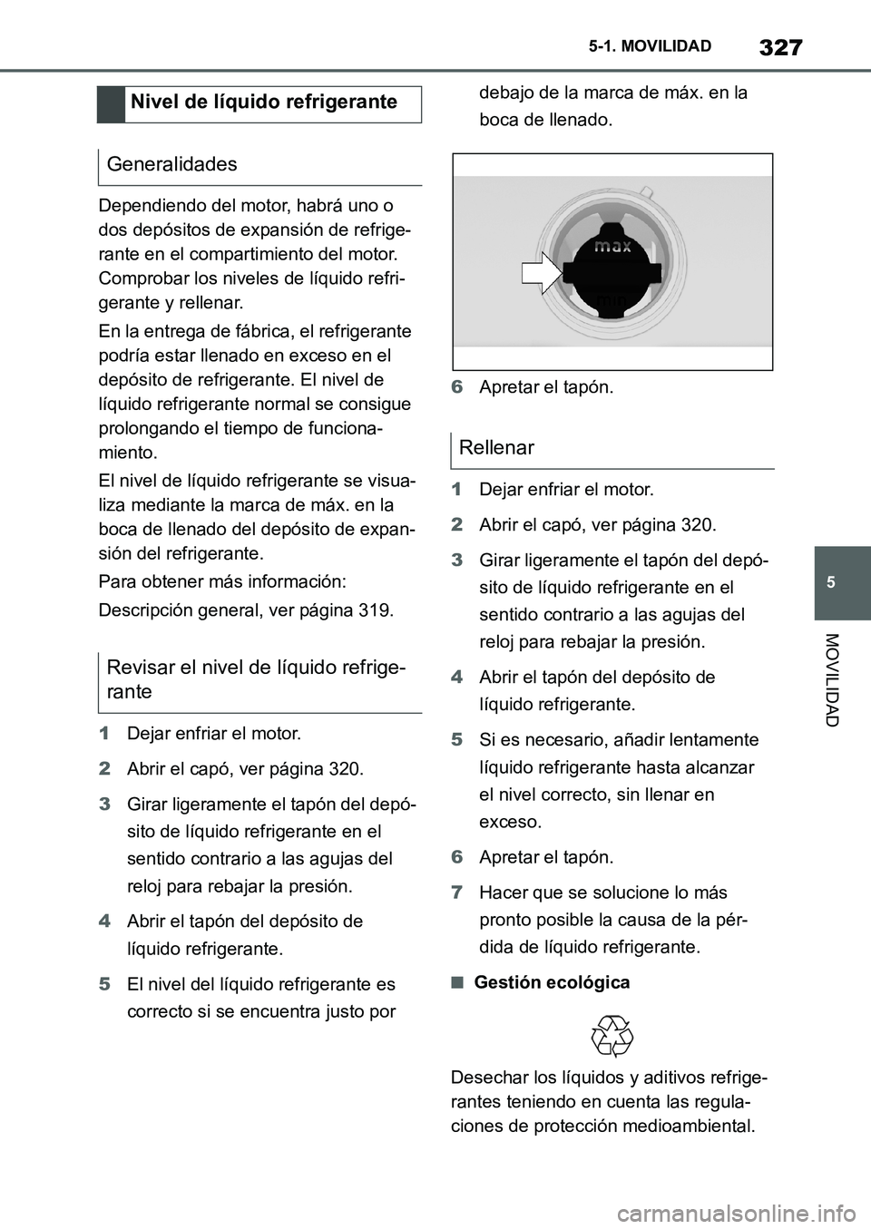 TOYOTA SUPRA 2022 Manuale de Empleo (in Spanish) 327
5 5-1. MOVILIDAD
MOVILIDAD
Dependiendo del motor, habrá uno o
dos depósitos de expansión de refrige-
rante en el compartimiento del motor.
Comprobar los niveles de líquido refri-
gerante y r TOYOTA SUPRA 2022 Manuale de Empleo (in Spanish) 327
5 5-1. MOVILIDAD
MOVILIDAD
Dependiendo del motor, habrá uno o
dos depósitos de expansión de refrige-
rante en el compartimiento del motor.
Comprobar los niveles de líquido refri-
gerante y r
