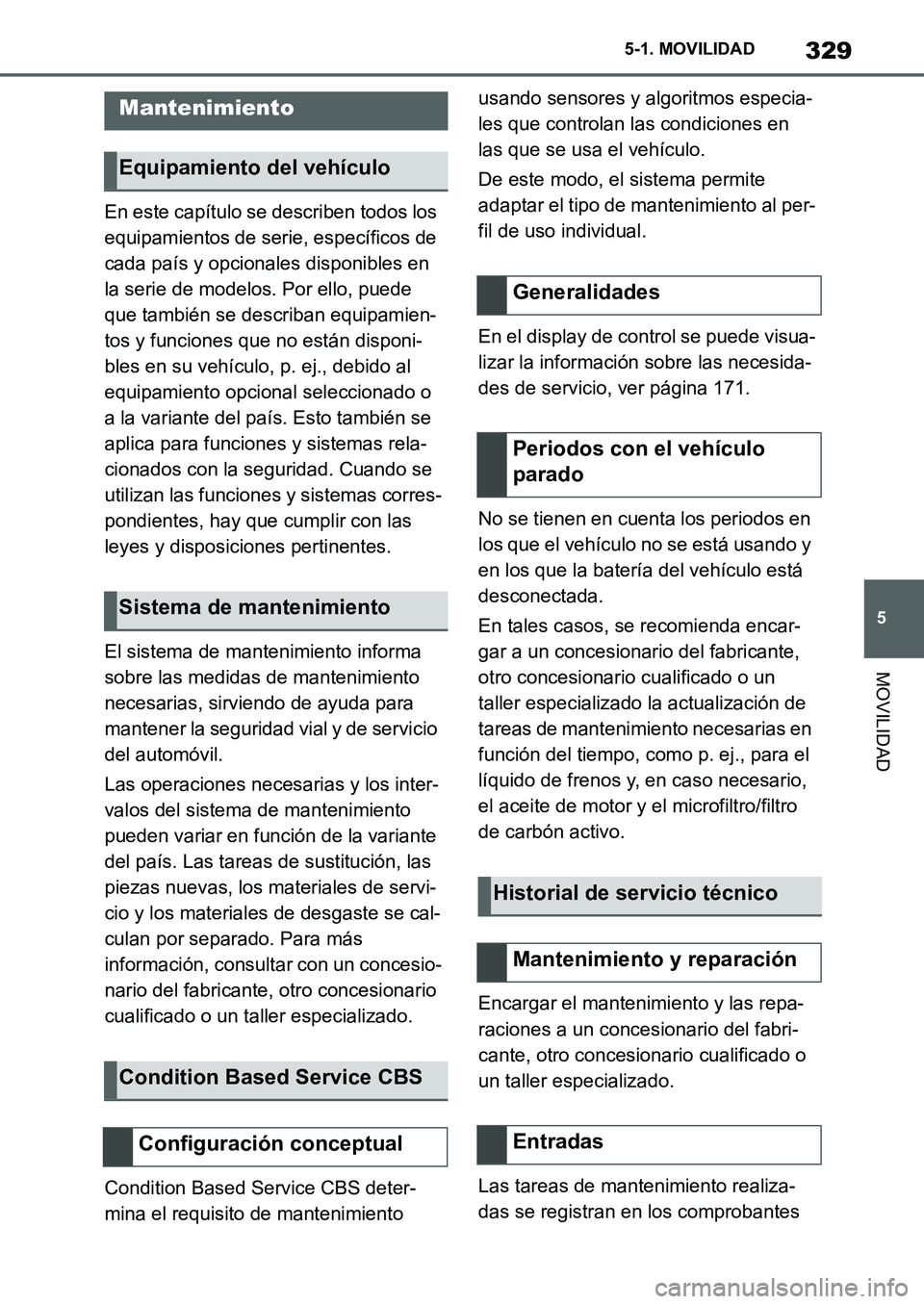 TOYOTA SUPRA 2022 Manuale de Empleo (in Spanish) 329
5 5-1. MOVILIDAD
MOVILIDAD
En este capítulo se describen todos los
equipamientos de serie, específicos de
cada país y opcionales disponibles en
la serie de modelos. Por ello, puede
que tamb TOYOTA SUPRA 2022 Manuale de Empleo (in Spanish) 329
5 5-1. MOVILIDAD
MOVILIDAD
En este capítulo se describen todos los
equipamientos de serie, específicos de
cada país y opcionales disponibles en
la serie de modelos. Por ello, puede
que tamb