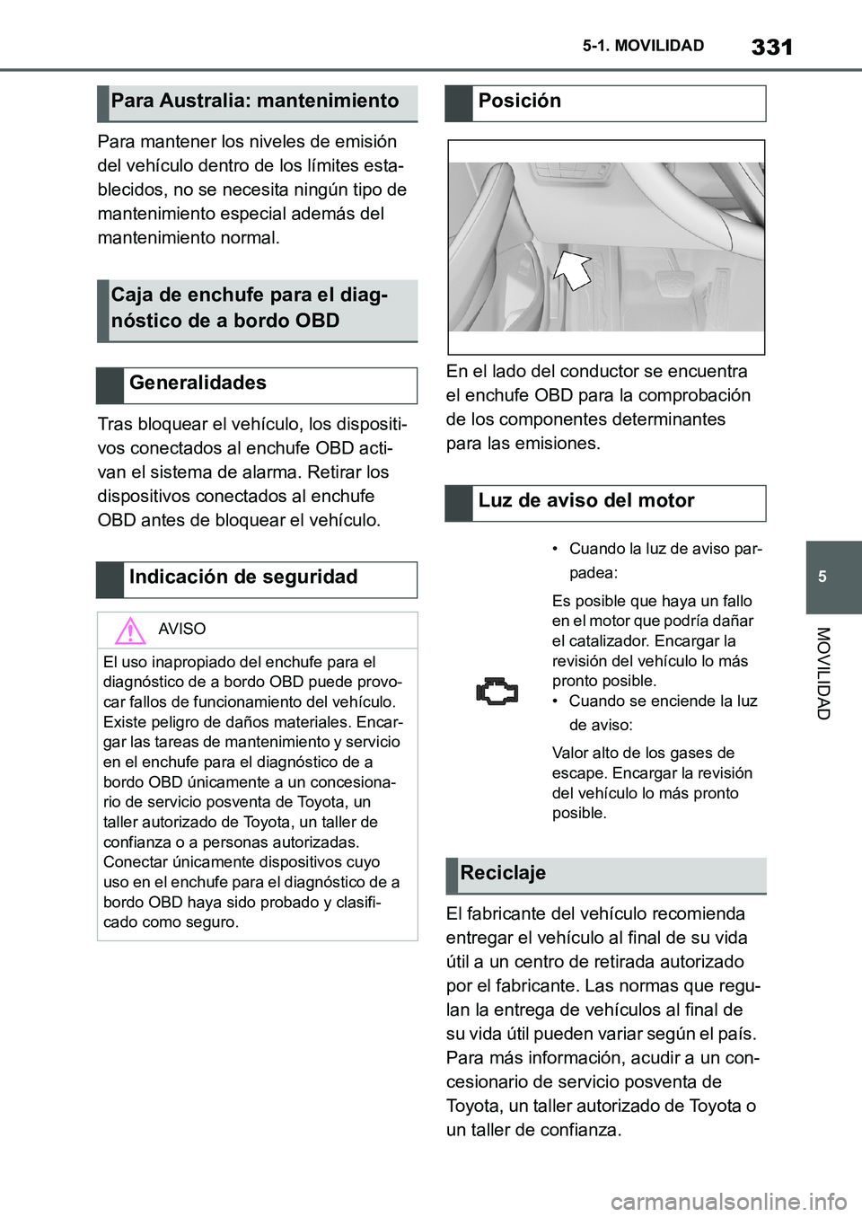 TOYOTA SUPRA 2022 Manuale de Empleo (in Spanish) 331
5 5-1. MOVILIDAD
MOVILIDAD
Para mantener los niveles de emisión
del vehículo dentro de los límites esta-
blecidos, no se necesita ningún tipo de
mantenimiento especial además del
mantenimi TOYOTA SUPRA 2022 Manuale de Empleo (in Spanish) 331
5 5-1. MOVILIDAD
MOVILIDAD
Para mantener los niveles de emisión
del vehículo dentro de los límites esta-
blecidos, no se necesita ningún tipo de
mantenimiento especial además del
mantenimi