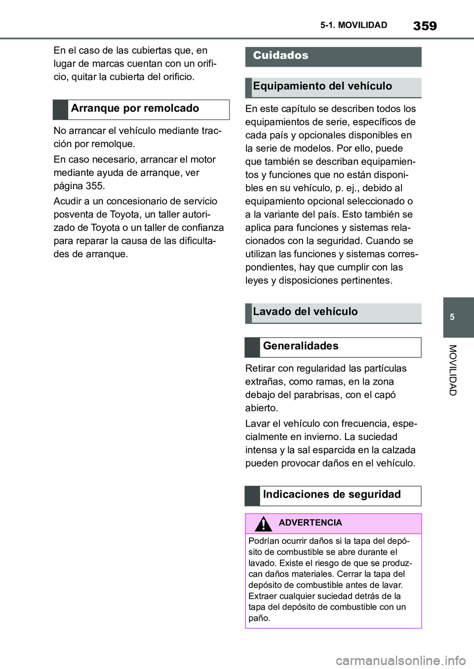 TOYOTA SUPRA 2022 Manuale de Empleo (in Spanish) 359
5 5-1. MOVILIDAD
MOVILIDAD
En el caso de las cubiertas que, en
lugar de marcas cuentan con un orifi-
cio, quitar la cubierta del orificio.
No arrancar el vehículo mediante trac-
ción por remolq TOYOTA SUPRA 2022 Manuale de Empleo (in Spanish) 359
5 5-1. MOVILIDAD
MOVILIDAD
En el caso de las cubiertas que, en
lugar de marcas cuentan con un orifi-
cio, quitar la cubierta del orificio.
No arrancar el vehículo mediante trac-
ción por remolq