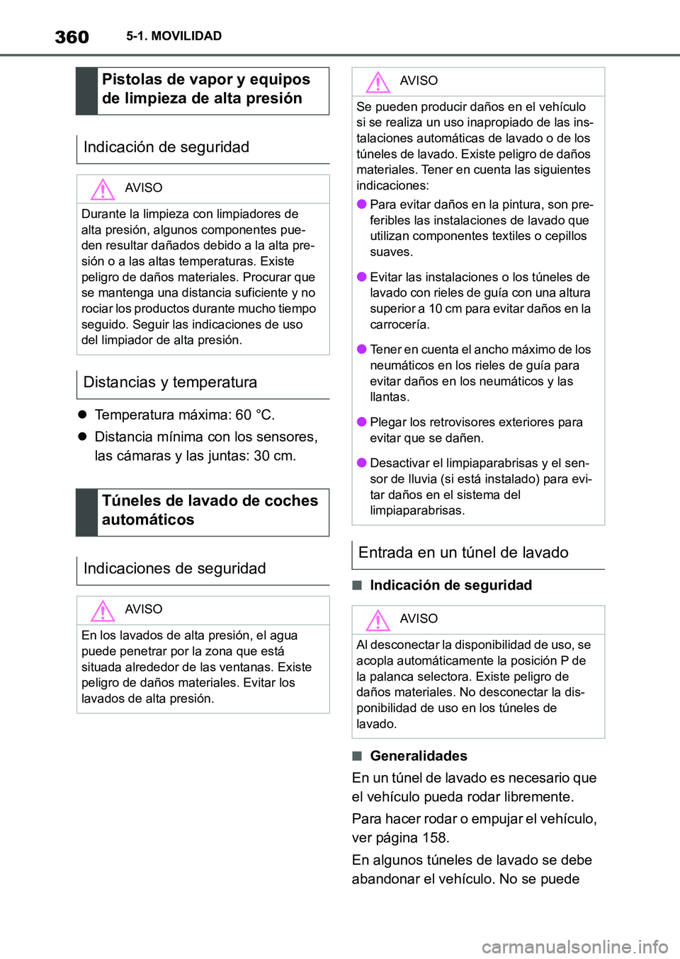 TOYOTA SUPRA 2022 Manuale de Empleo (in Spanish) 3605-1. MOVILIDAD
Temperatura máxima: 60 °C.
Distancia mínima con los sensores,
las cámaras y las juntas: 30 cm.
■Indicación de seguridad
■Generalidades
En un túnel de lavado es neces TOYOTA SUPRA 2022 Manuale de Empleo (in Spanish) 3605-1. MOVILIDAD
Temperatura máxima: 60 °C.
Distancia mínima con los sensores,
las cámaras y las juntas: 30 cm.
■Indicación de seguridad
■Generalidades
En un túnel de lavado es neces