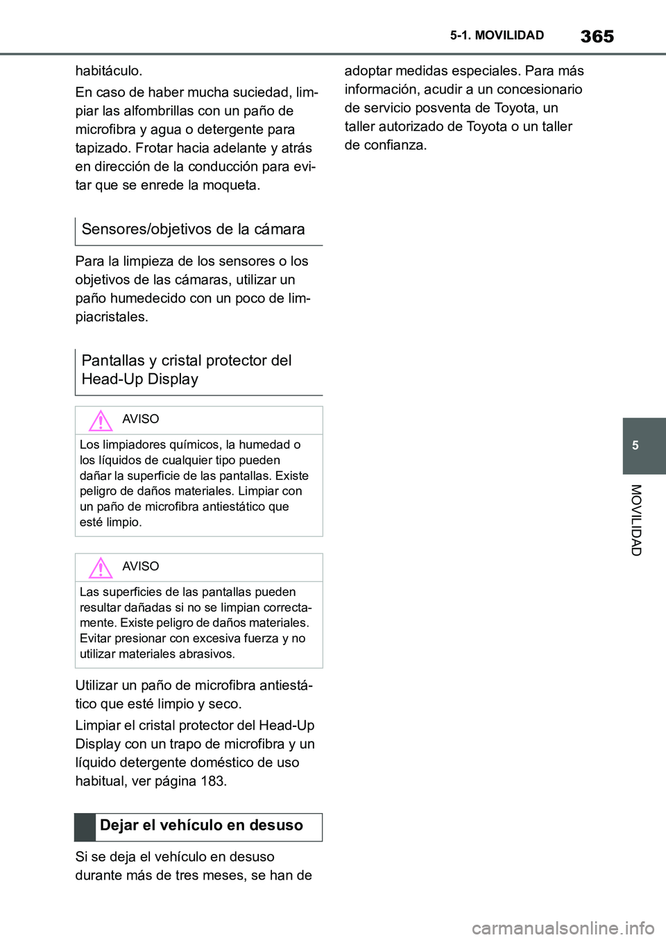 TOYOTA SUPRA 2022 Manuale de Empleo (in Spanish) 365
5 5-1. MOVILIDAD
MOVILIDAD
habitáculo.
En caso de haber mucha suciedad, lim-
piar las alfombrillas con un paño de
microfibra y agua o detergente para
tapizado. Frotar hacia adelante y atrás
TOYOTA SUPRA 2022 Manuale de Empleo (in Spanish) 365
5 5-1. MOVILIDAD
MOVILIDAD
habitáculo.
En caso de haber mucha suciedad, lim-
piar las alfombrillas con un paño de
microfibra y agua o detergente para
tapizado. Frotar hacia adelante y atrás