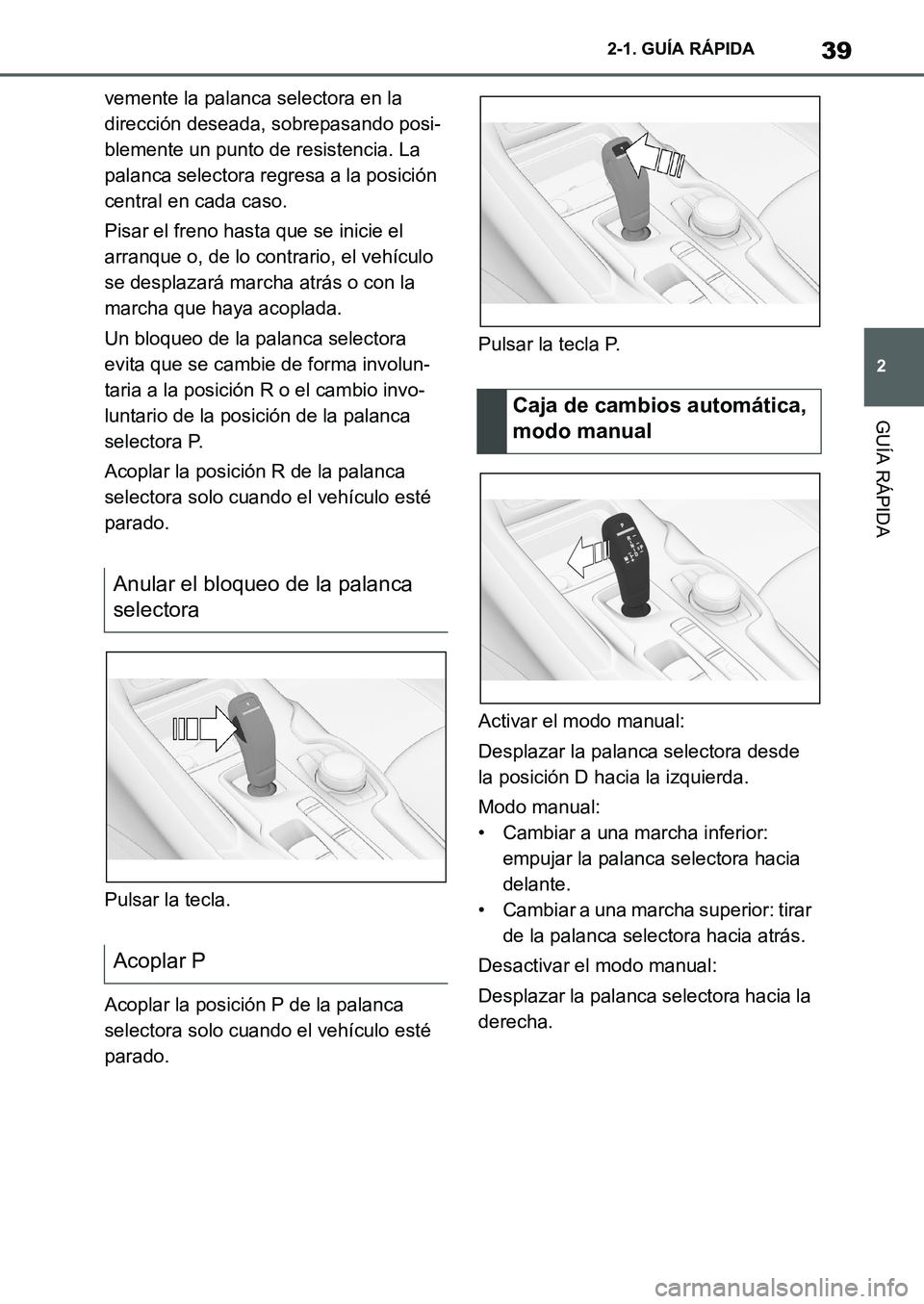 TOYOTA SUPRA 2022 Manuale de Empleo (in Spanish) 39
2 2-1. GUÍA RÁPIDA
GUÍA RÁPIDA
vemente la palanca selectora en la
dirección deseada, sobrepasando posi-
blemente un punto de resistencia. La
palanca selectora regresa a la posición
central TOYOTA SUPRA 2022 Manuale de Empleo (in Spanish) 39
2 2-1. GUÍA RÁPIDA
GUÍA RÁPIDA
vemente la palanca selectora en la
dirección deseada, sobrepasando posi-
blemente un punto de resistencia. La
palanca selectora regresa a la posición
central