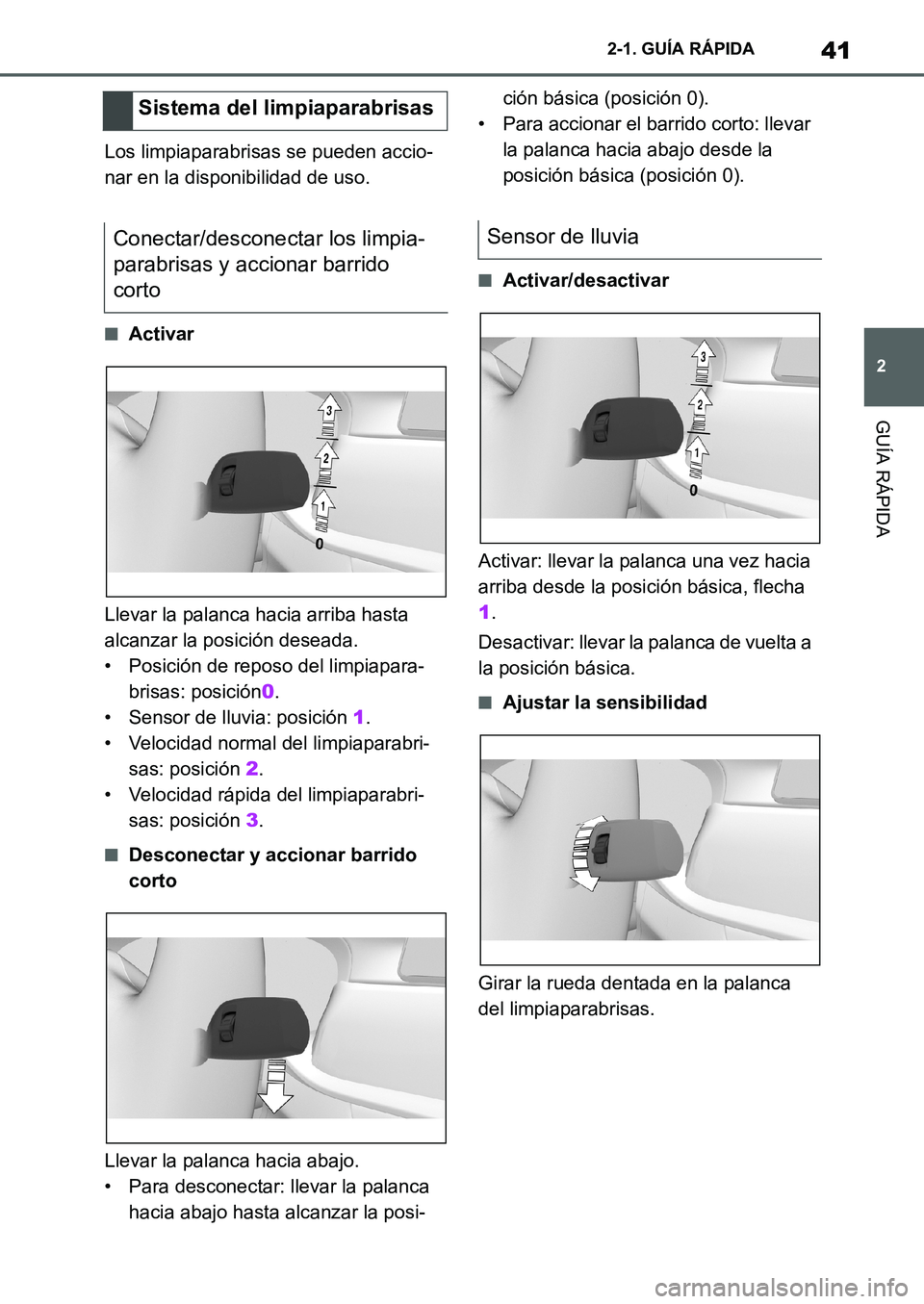 TOYOTA SUPRA 2022  Manuale de Empleo (in Spanish) 41
2 2-1. GUÍA RÁPIDA
GUÍA RÁPIDA
Los limpiaparabrisas se pueden accio-
nar en la disponibilidad de uso.
■Activar
Llevar la palanca hacia arriba hasta 
alcanzar la posición deseada.
• Posici�