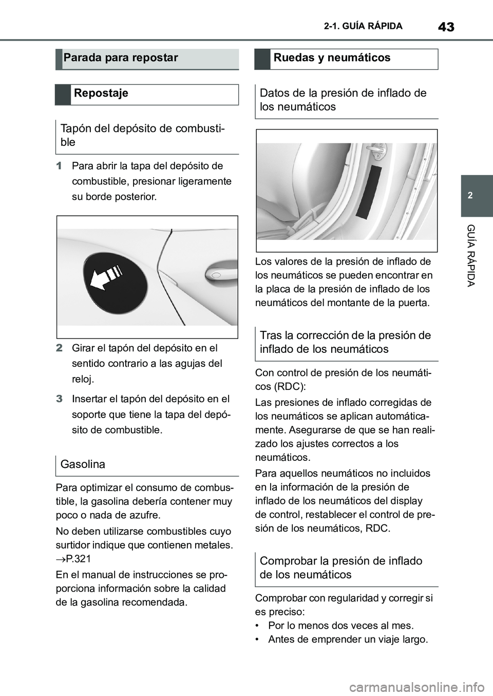 TOYOTA SUPRA 2022 Manuale de Empleo (in Spanish) 43
2 2-1. GUÍA RÁPIDA
GUÍA RÁPIDA
1Para abrir la tapa del depósito de
combustible, presionar ligeramente
su borde posterior.
2Girar el tapón del depósito en el
sentido contrario a las agujas TOYOTA SUPRA 2022 Manuale de Empleo (in Spanish) 43
2 2-1. GUÍA RÁPIDA
GUÍA RÁPIDA
1Para abrir la tapa del depósito de
combustible, presionar ligeramente
su borde posterior.
2Girar el tapón del depósito en el
sentido contrario a las agujas