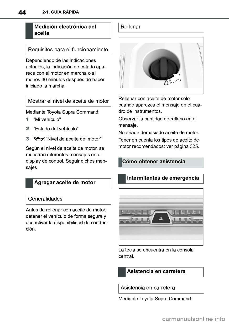 TOYOTA SUPRA 2022 Manuale de Empleo (in Spanish) 442-1. GUÍA RÁPIDA
Dependiendo de las indicaciones
actuales, la indicación de estado apa-
rece con el motor en marcha o al
menos 30 minutos después de haber
iniciado la marcha.
Mediante Toyota TOYOTA SUPRA 2022 Manuale de Empleo (in Spanish) 442-1. GUÍA RÁPIDA
Dependiendo de las indicaciones
actuales, la indicación de estado apa-
rece con el motor en marcha o al
menos 30 minutos después de haber
iniciado la marcha.
Mediante Toyota