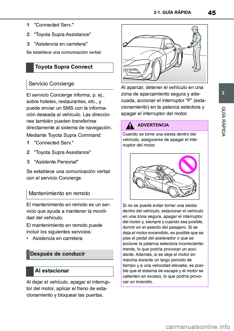 TOYOTA SUPRA 2022 Manuale de Empleo (in Spanish) 45
2 2-1. GUÍA RÁPIDA
GUÍA RÁPIDA
1"Connected Serv."
2"Toyota Supra Assistance"
3"Asistencia en carretera"
Se establece una comunicación verbal.
El servicio Concierge informa, p. ej.,
sobre hote TOYOTA SUPRA 2022 Manuale de Empleo (in Spanish) 45
2 2-1. GUÍA RÁPIDA
GUÍA RÁPIDA
1"Connected Serv."
2"Toyota Supra Assistance"
3"Asistencia en carretera"
Se establece una comunicación verbal.
El servicio Concierge informa, p. ej.,
sobre hote